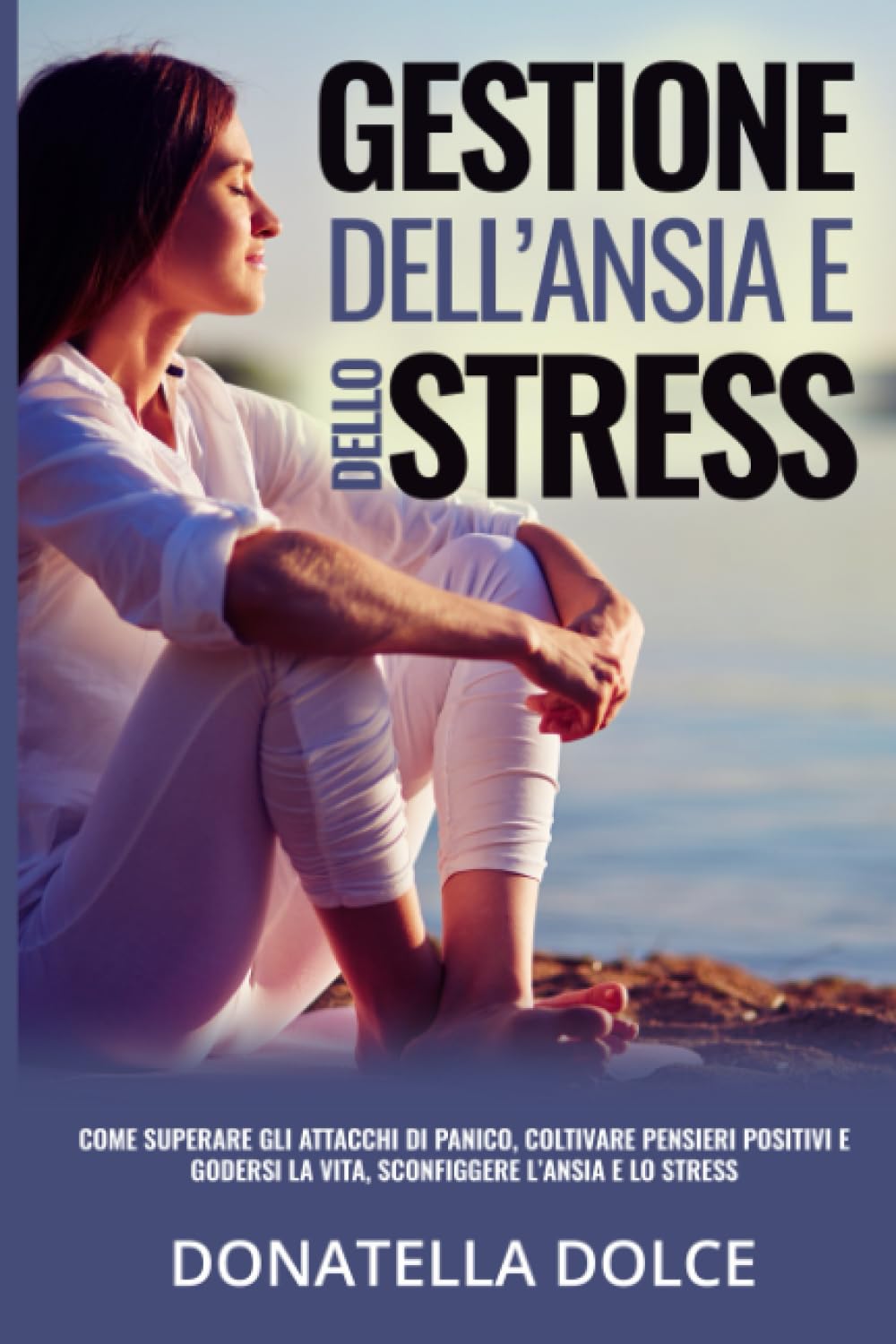 Gestione dell’ansia e dello stress: Come superare gli attacchi di panico, coltivare pensieri positivi e godersi la vita, sconfiggere l’ansia e lo stress book