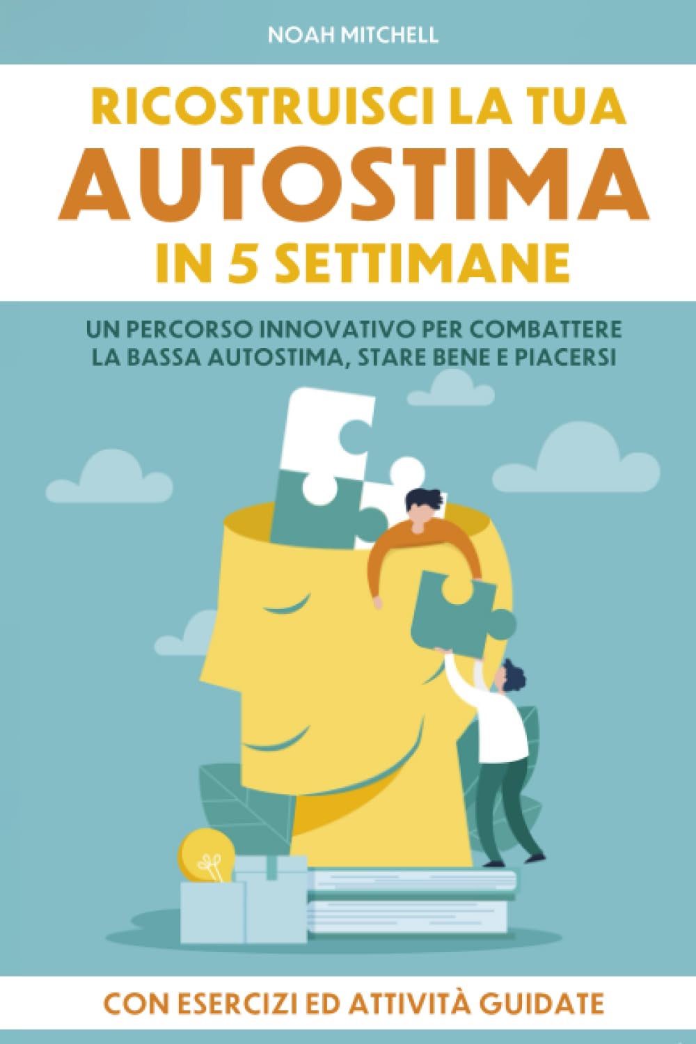Ricostruisci la tua Autostima: Un Percorso Innovativo in 5 Settimane per Combattere la Bassa Autostima. Con Esercizi ed Attività Guidate per Sviluppare una Nuova Consapevolezza, Stare Bene e Piacersi Lifestyle