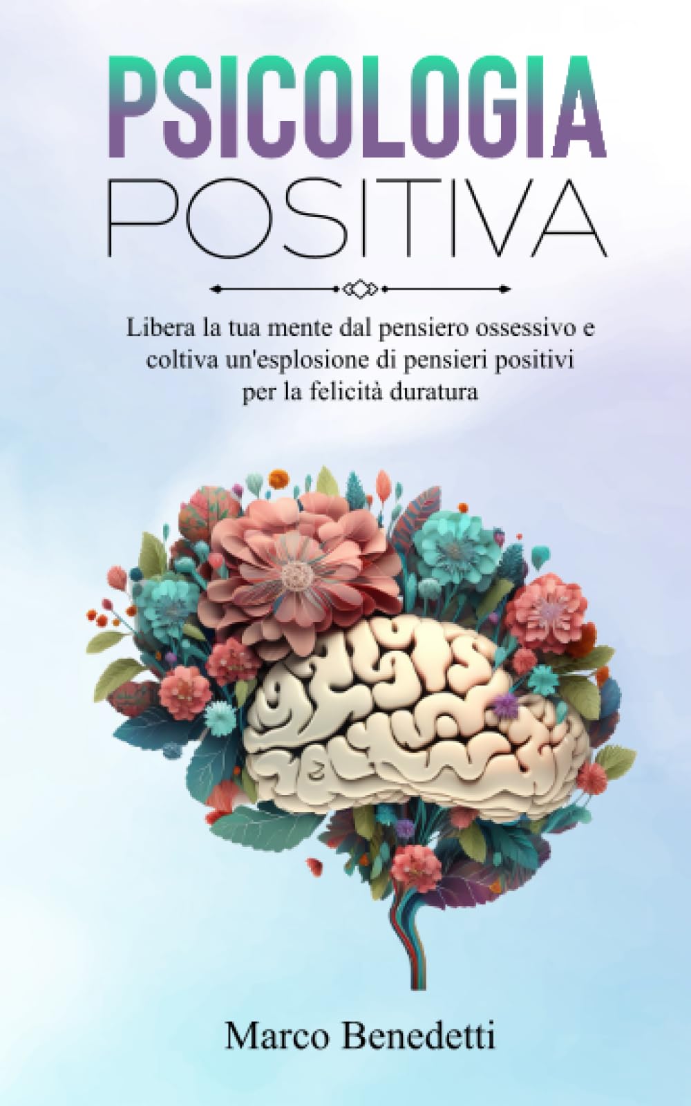 Psicologia Positiva: Libera la tua mente dal pensiero ossessivo e coltiva un'esplosione di pensieri positivi per la felicità duratura Religion & Esotericism