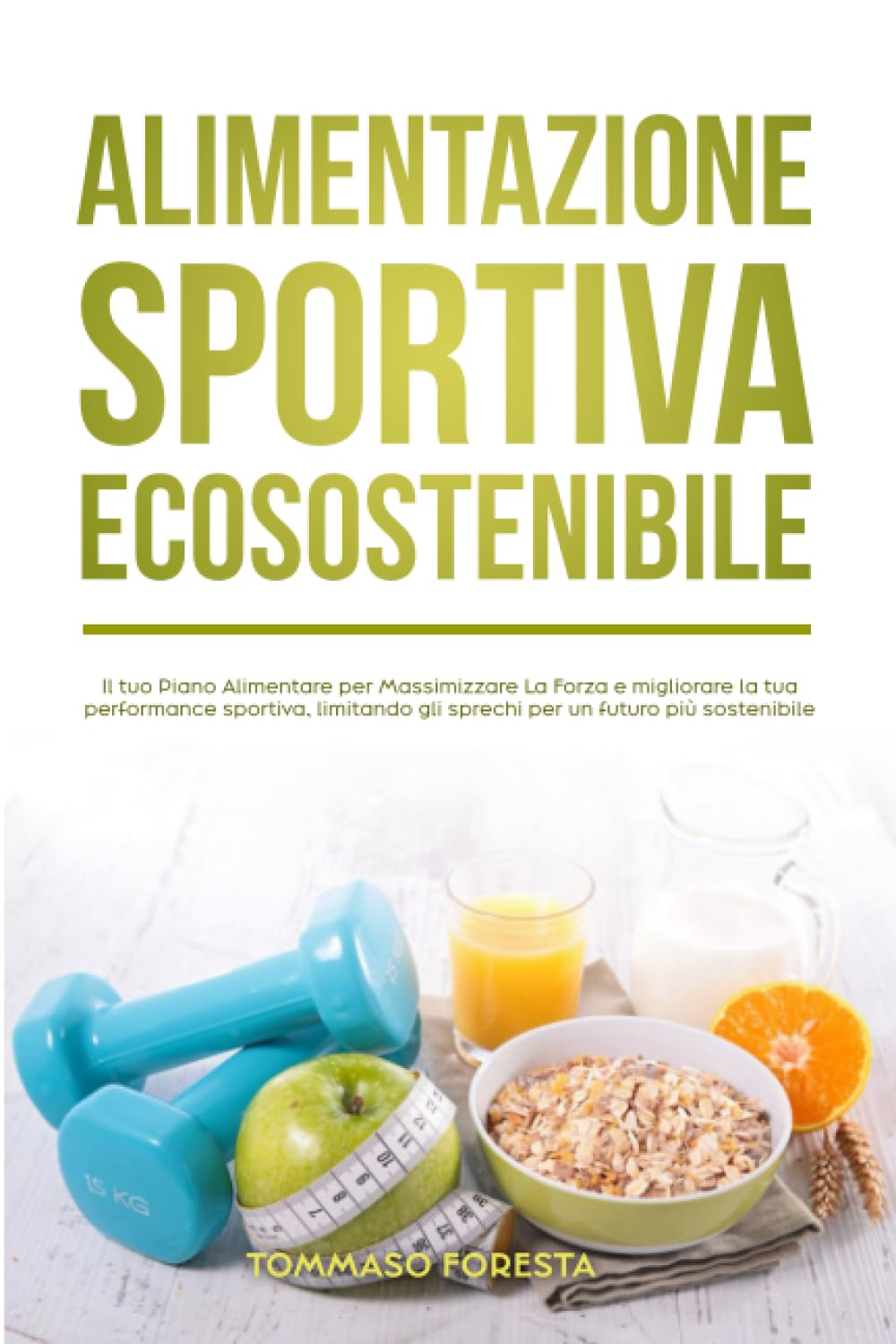 Alimentazione sportiva ecosostenibile: Il tuo Piano Alimentare per Massimizzare La Forza e migliorare la tua performance sportiva, limitando gli sprechi per un futuro più sostenibile e consapevole book