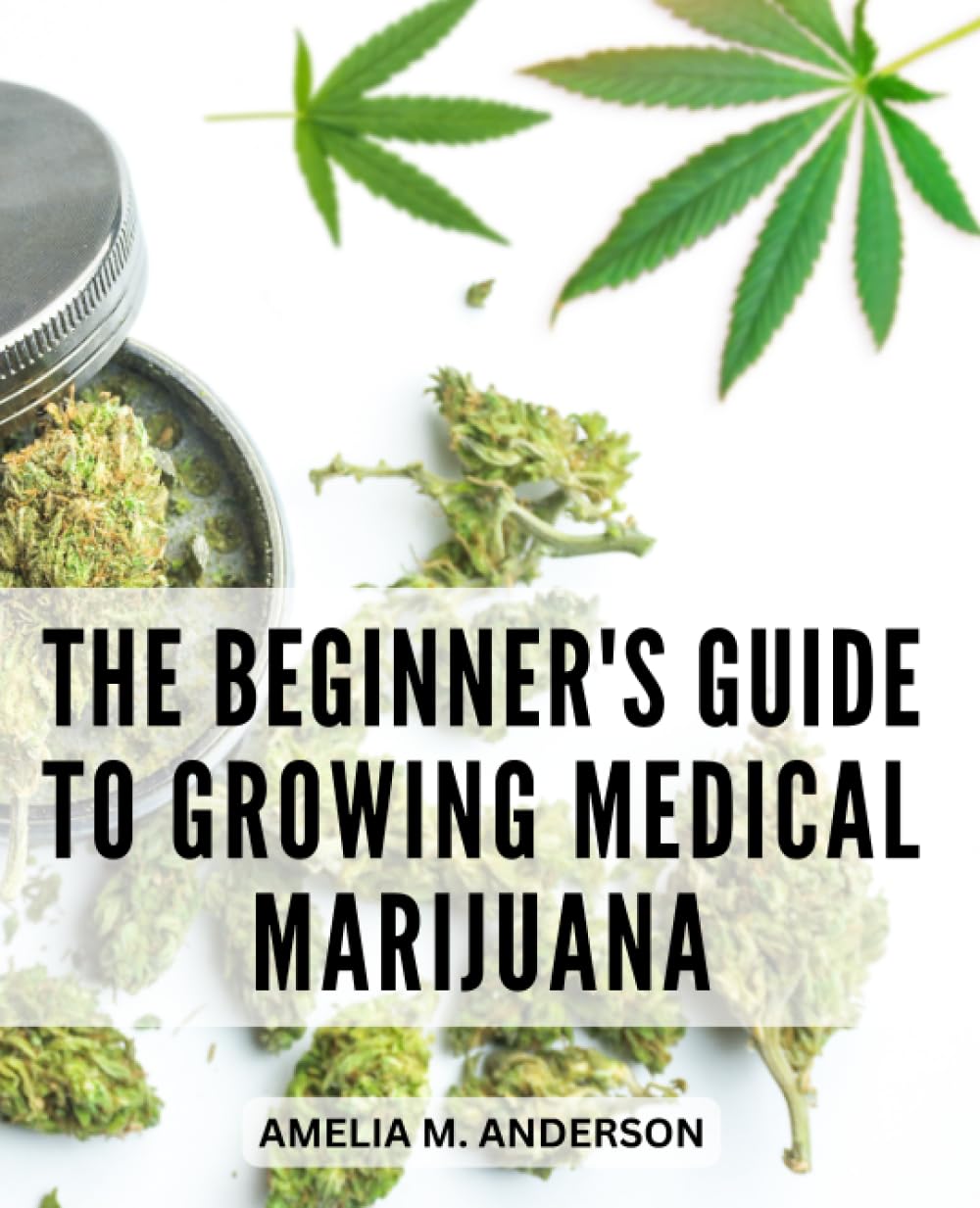 The Beginner's Guide To Growing Medical Marijuana: A Handbook for Medical Cannabis Growers | Harness the Power of Nature to Cultivate Organic, Medicinal Cannabis from Seed to Harvest Social Sciences