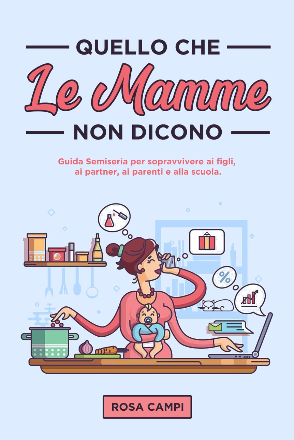 Quello che le Mamme non dicono: Guida Semiseria per sopravvivere ai figli, ai partner, ai parenti e alla scuola. book