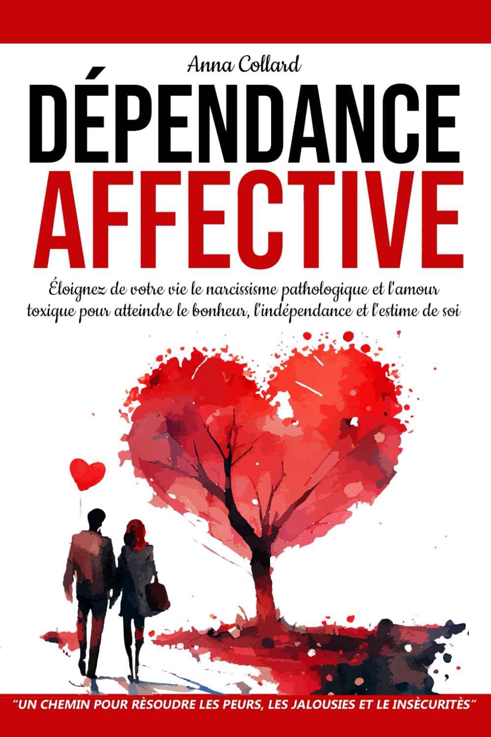 Dépendance Affective: Un Chemin pour Surmonter les Peurs, les Jalousies et les Insécurités. Éliminer le Narcissisme Pathologique et l'Amour Toxique pour atteindre le Bonheur et l'Indépendance Education