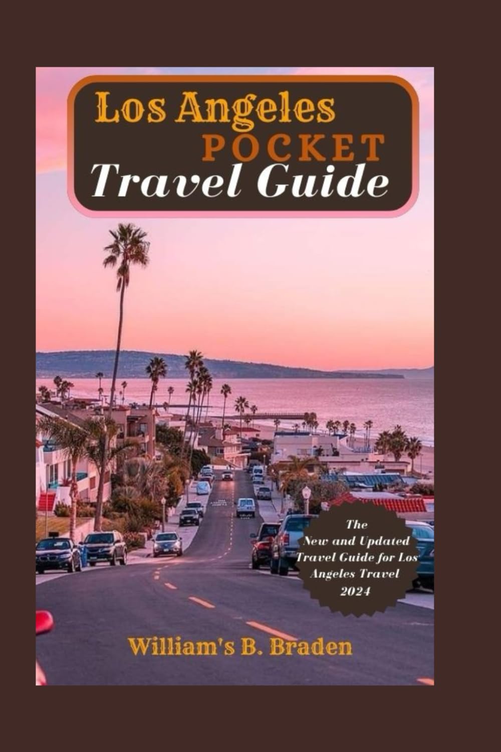 Los Angeles California Travel Guide 2023: THE UPDATED TRAVEL PREPARATION MANUAL TO LOS ANGELES: Explore Los Angeles, with the Ultimate Travel Preparation Guide To Los Angeles California Eternal City" Travel Books