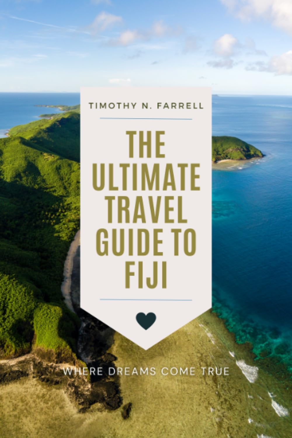The Ultimate Travel Guide to Fiji: Where Dreams Come True (Wanderlust 2023: Ultimate Escapes) Travel Guides