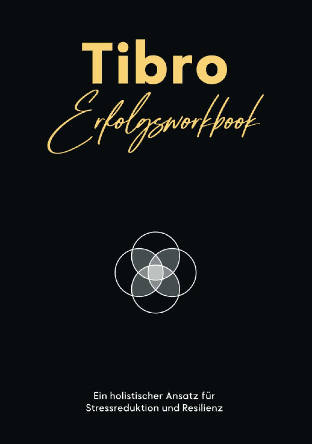 Tibro Erfolgsworkbook: Ein holistischer Ansatz für Stressreduktion und Resilienz Business, Finance & Career
