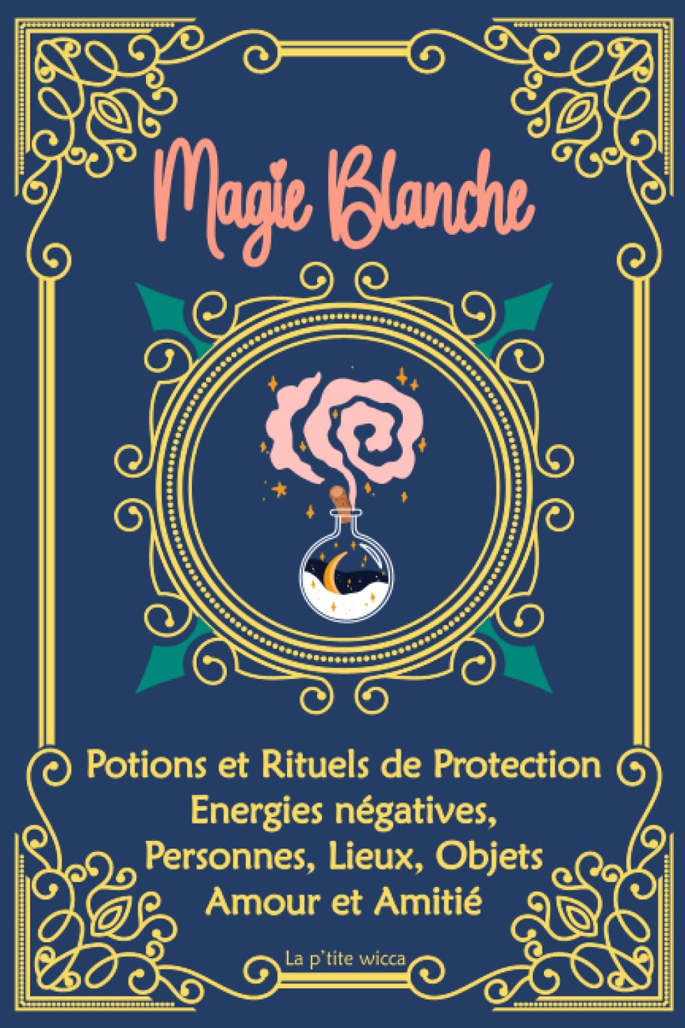 Magie Blanche : Potions et Rituels de Protection, Energies négatives, Personnes, Lieux, Objets, Amour et Amitié: Grimoire de sorcière, sortilèges : ... de Sorcellerie pour débutants et confirmés Religion & Esotericism