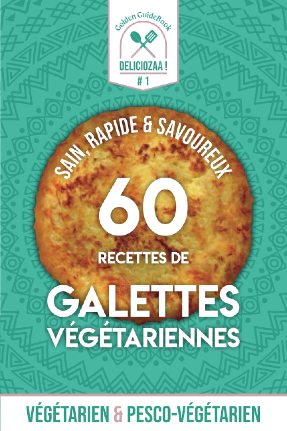 DELICIOZAA ! Livre de 60 Recettes de Galettes Végétariennes : Végétarisme Veggie régime végétarien pesco végétarien flexitarien régime sans viande ... healthy débutant Famille proteine sportif book