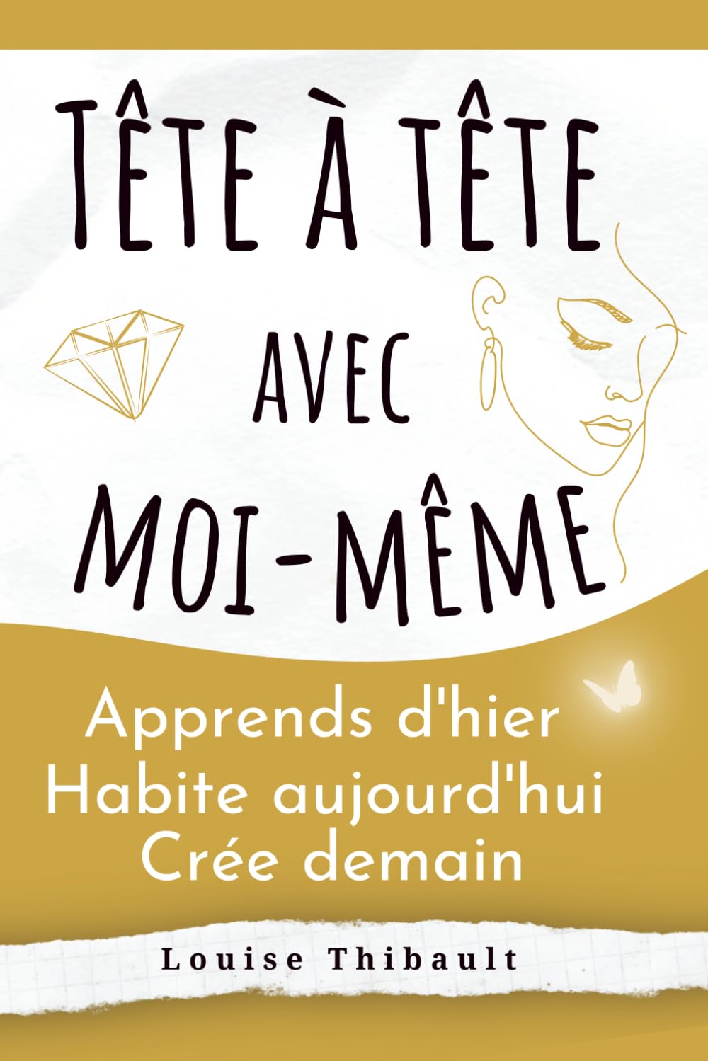 Tête à tête avec moi-même Apprends d'hier Habite aujourd'hui Crée demain: Un livre de développement personnel pour femme alliant introspection et exercices inspirants pour une découverte de soi ! Lifestyle