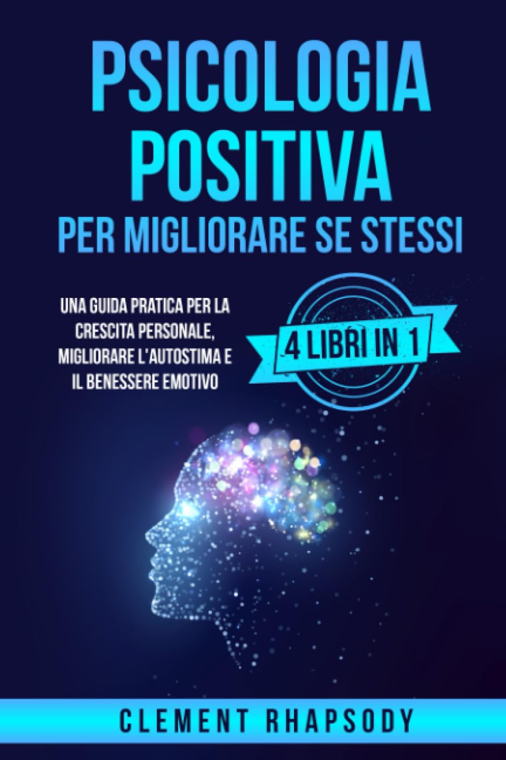 Psicologia positiva per Migliorare Se Stessi: Una Guida Pratica per la Crescita Personale, Migliorare l'Autostima e il Benessere Emotivo. 4 Libri in 1 book