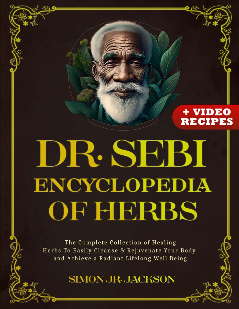 Dr. Sebi Encyclopedia of Herbs: The Complete Collection of Healing Herbs To Easily Cleanse & Rejuvenate Your Body and Achieve a Radiant Lifelong Well Being Medicine