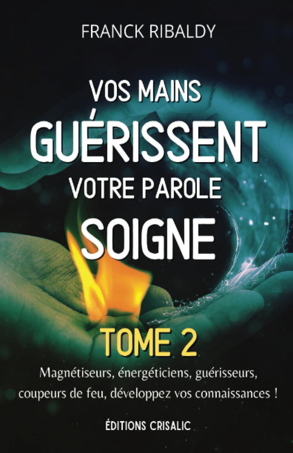 Vos mains guérissent votre parole soigne | Tome 2: Magnétiseurs, énergéticiens, guérisseurs, coupeurs de feu, développez vos connaissances ! (Chemins de guérison, Band 2) Health, Nutrition & Fitness