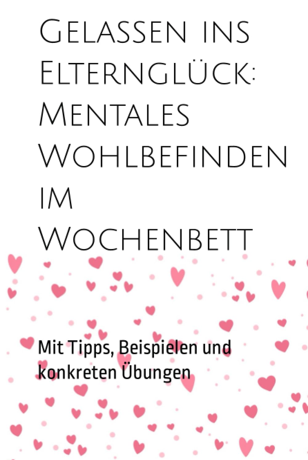Gelassen ins Elternglück: Mentales Wohlbefinden im Wochenbett: Mit Tipps, Beispielen und konkreten Übungen Parents & Children