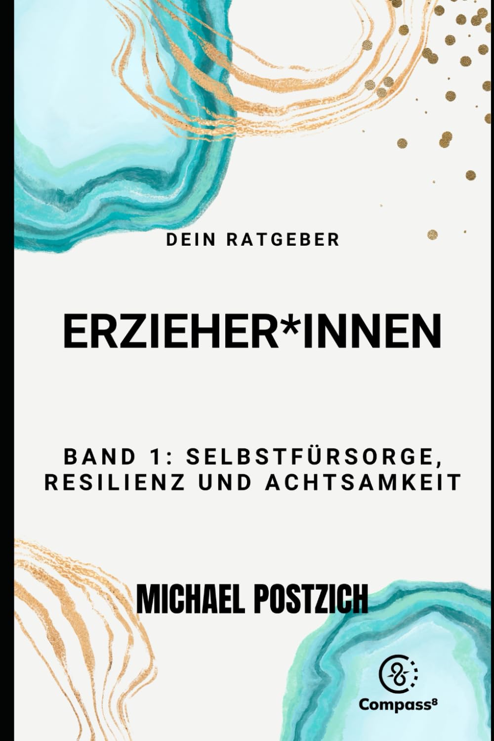 Dein Ratgeber ERZIEHER*INNEN Band 1: Selbstfürsorge, Resilienz und Achtsamkeit (Compass8, Band 4) Psychology