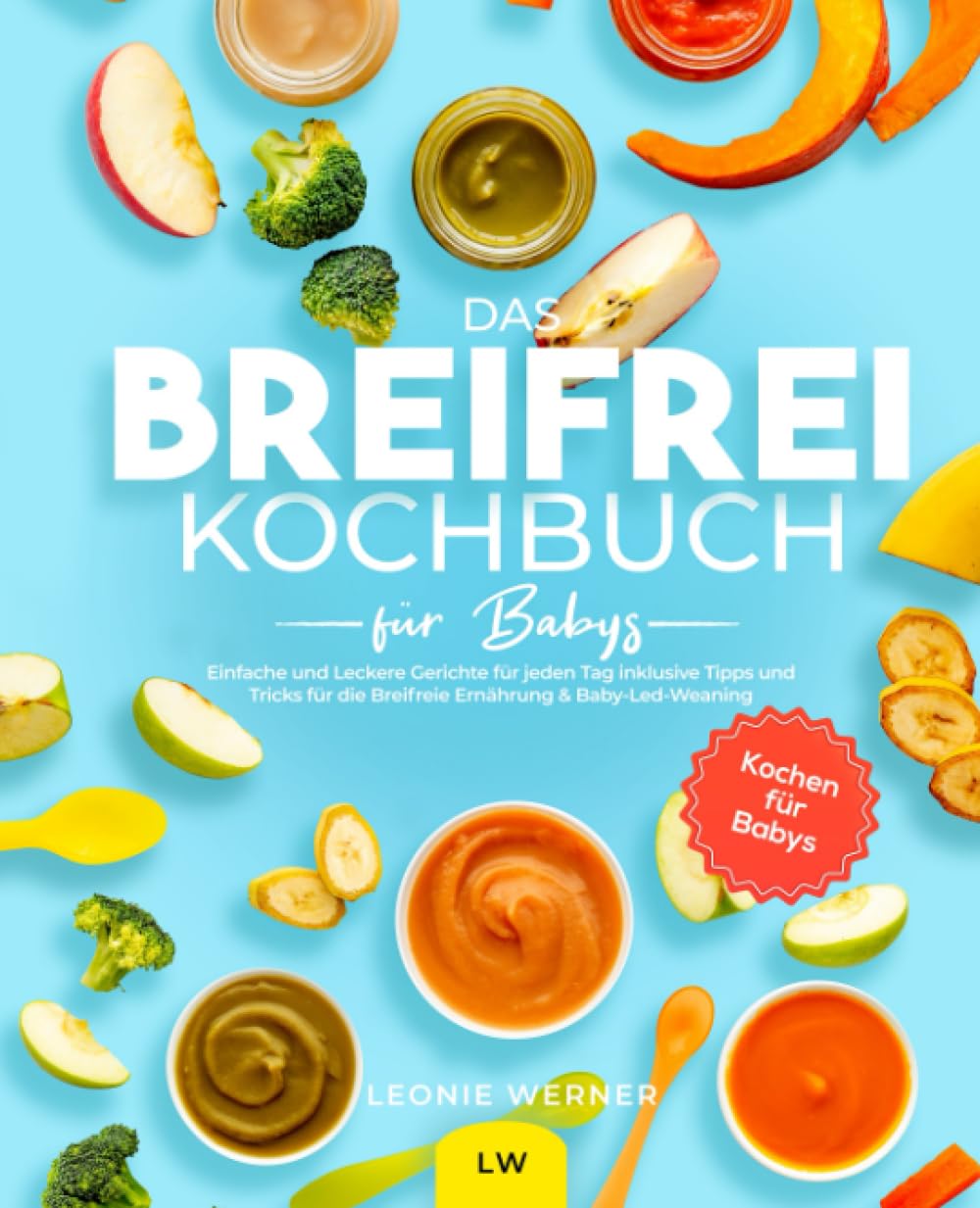 Das Breifrei Kochbuch für Babys: Einfache und Leckere Gerichte für jeden Tag inklusive Tipps und Tricks für die Breifreie Ernährung & Baby-Led-Weaning | Kochen für Babys Health, Nutrition & Fitness