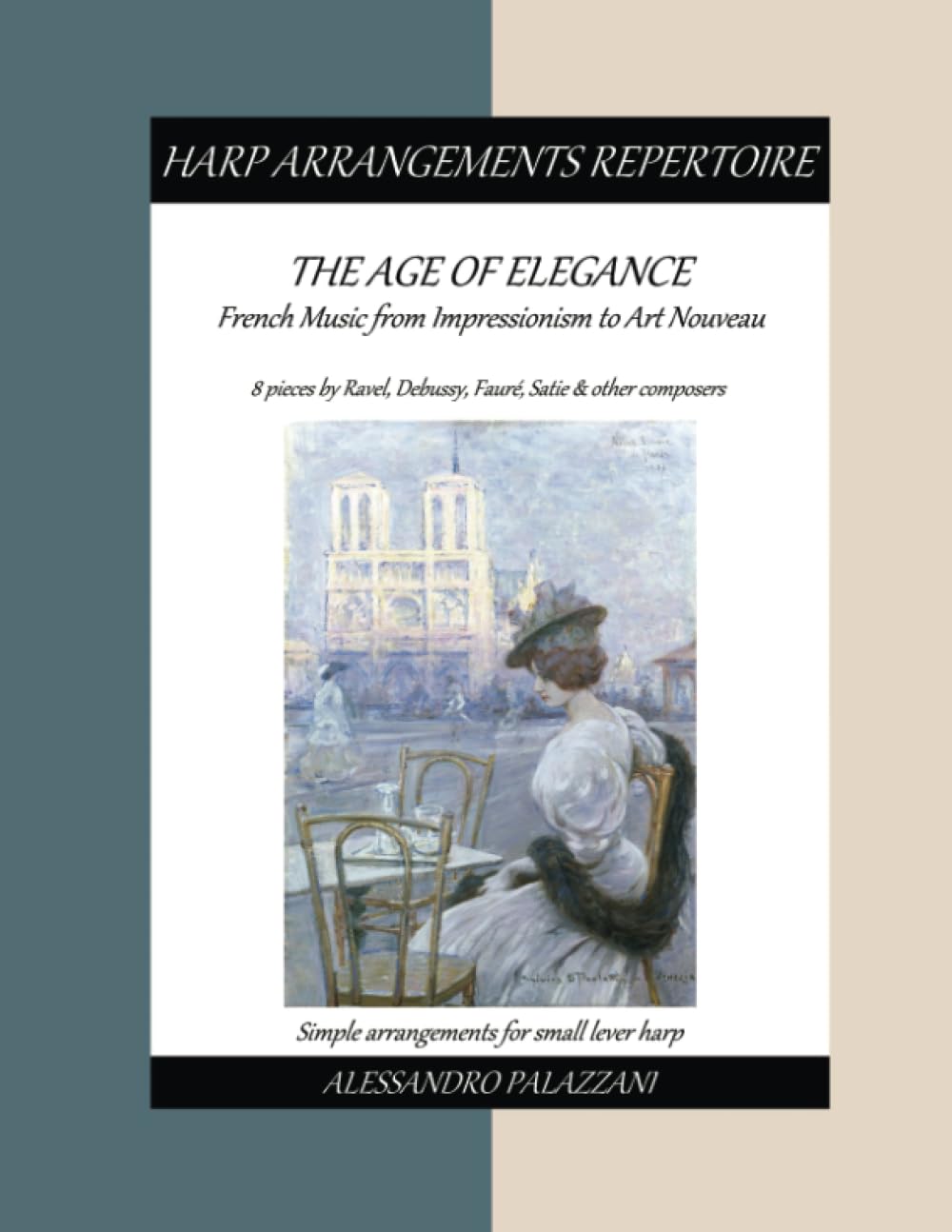 The Age of Elegance - French Music from Impressionism to Art Nouveau: 8 pieces by Ravel, Debussy, Fauré, Satie & other composers - Simple arrangements for small lever harp Sheet Music