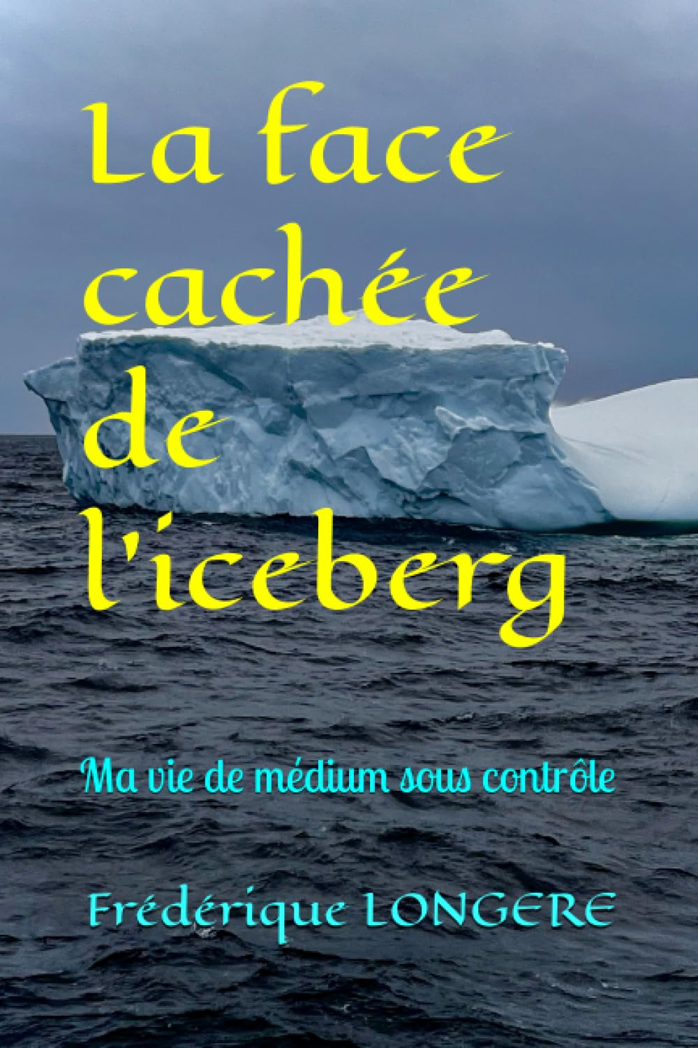 La face cachée de l'iceberg: ma vie de médium sous contrôle Religion & Esotericism