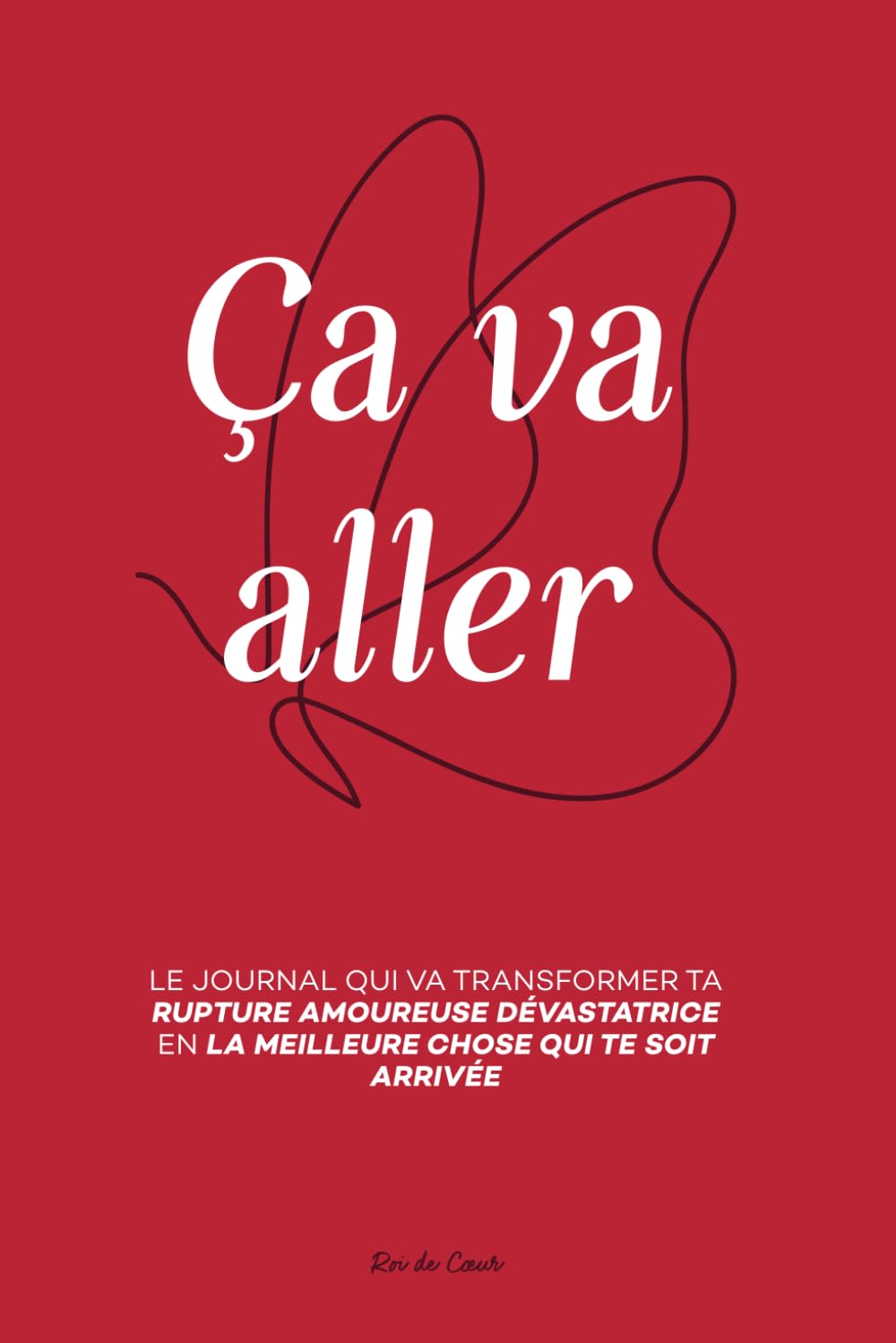 Ça va aller: Transformer une Rupture Amoureuse Dévastatrice en la Meilleure Chose qui te soit Arrivée Grâce à la Méthode LOVE Partnership & Love
