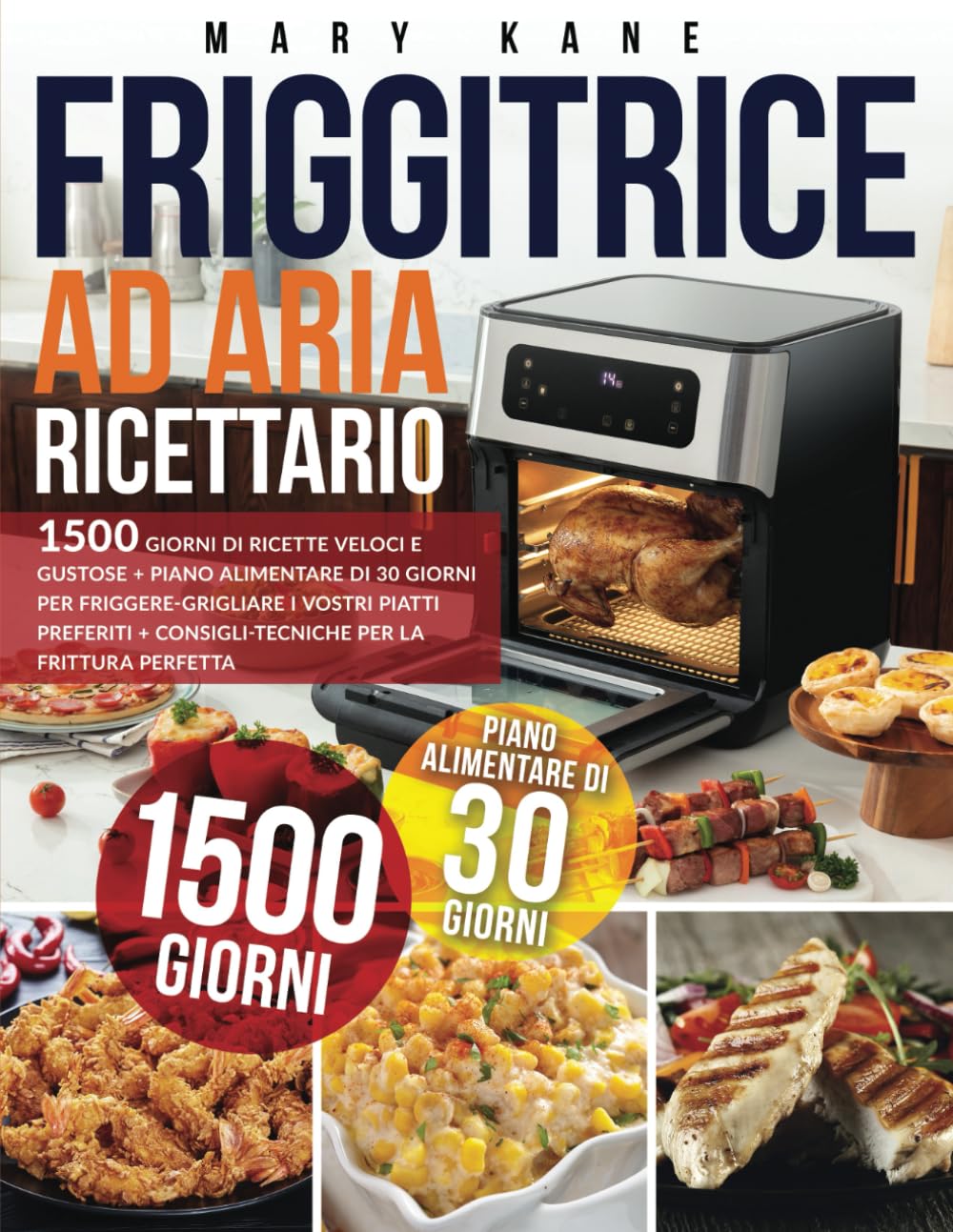 RICETTARIO FRIGGITRICE AD ARIA: 1500 Giorni di Ricette Veloci e Gustose + Piano Alimentare di 30 Giorni per Friggere-Grigliare i vostri piatti preferiti + Consigli-Tecniche per la Frittura Perfetta Health, Nutrition & Fitness
