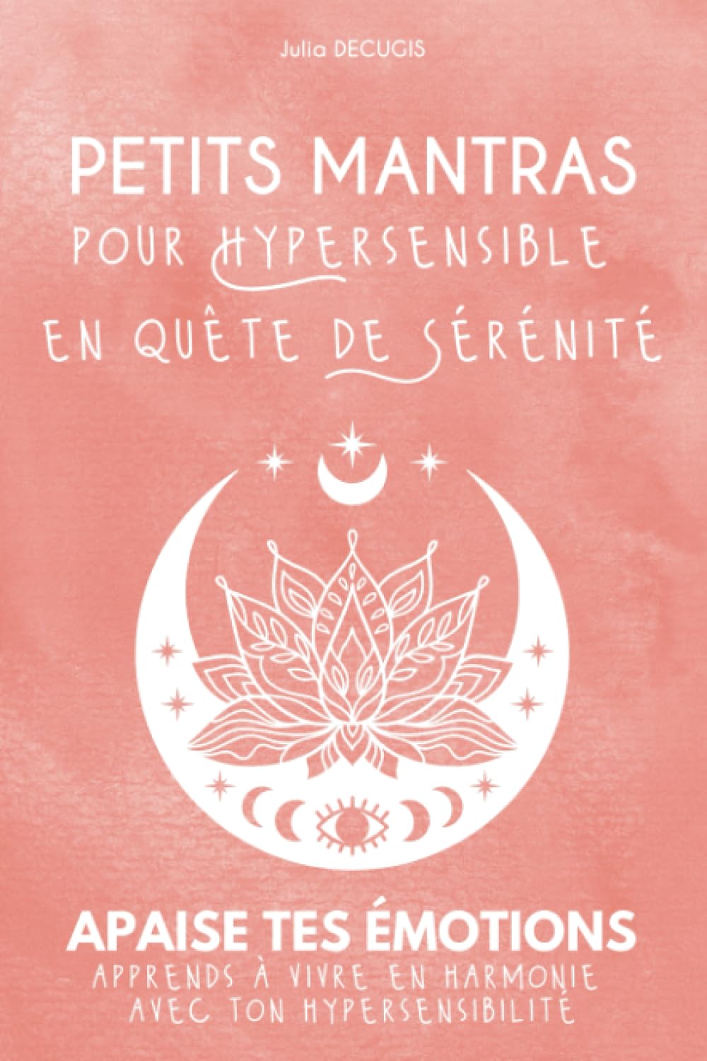 Petits Mantras pour Hypersensible en quête de Sérénité: Apaise tes émotions I Apprends à vivre en harmonie avec ton hypersensibilité I Guide pratique ... : l'art de prendre soin de ses émotions) Medicine