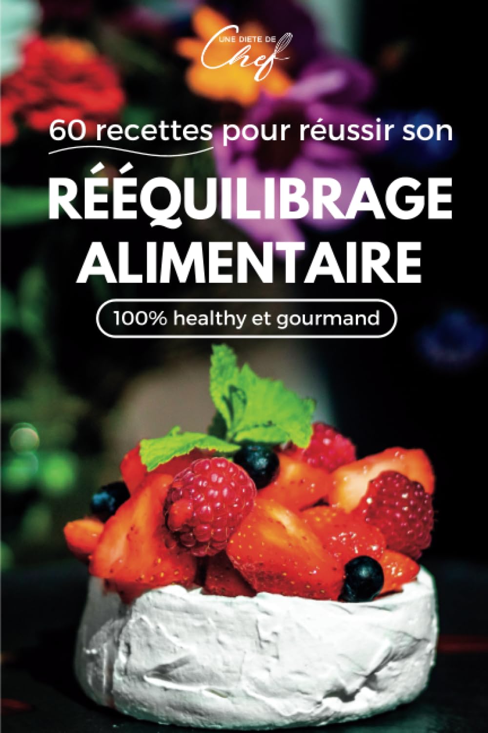 60 Idées De Recettes Saines Pour Réussir Son Rééquilibrage Alimentaire: Découvrez Les Recettes Healthy Et Gourmandes De Une Diète De Chef Pour Perdre Du Poids Sans Frustration Health, Nutrition & Fitness