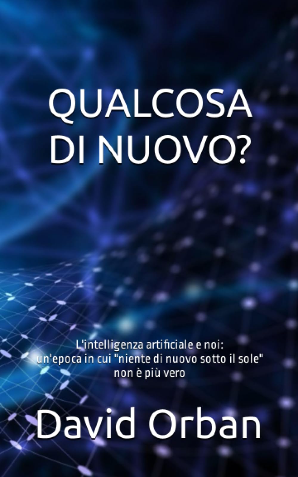 Qualcosa di nuovo?: L'intelligenza artificiale e noi: un'epoca in cui "niente di nuovo sotto il sole" non è più vero book