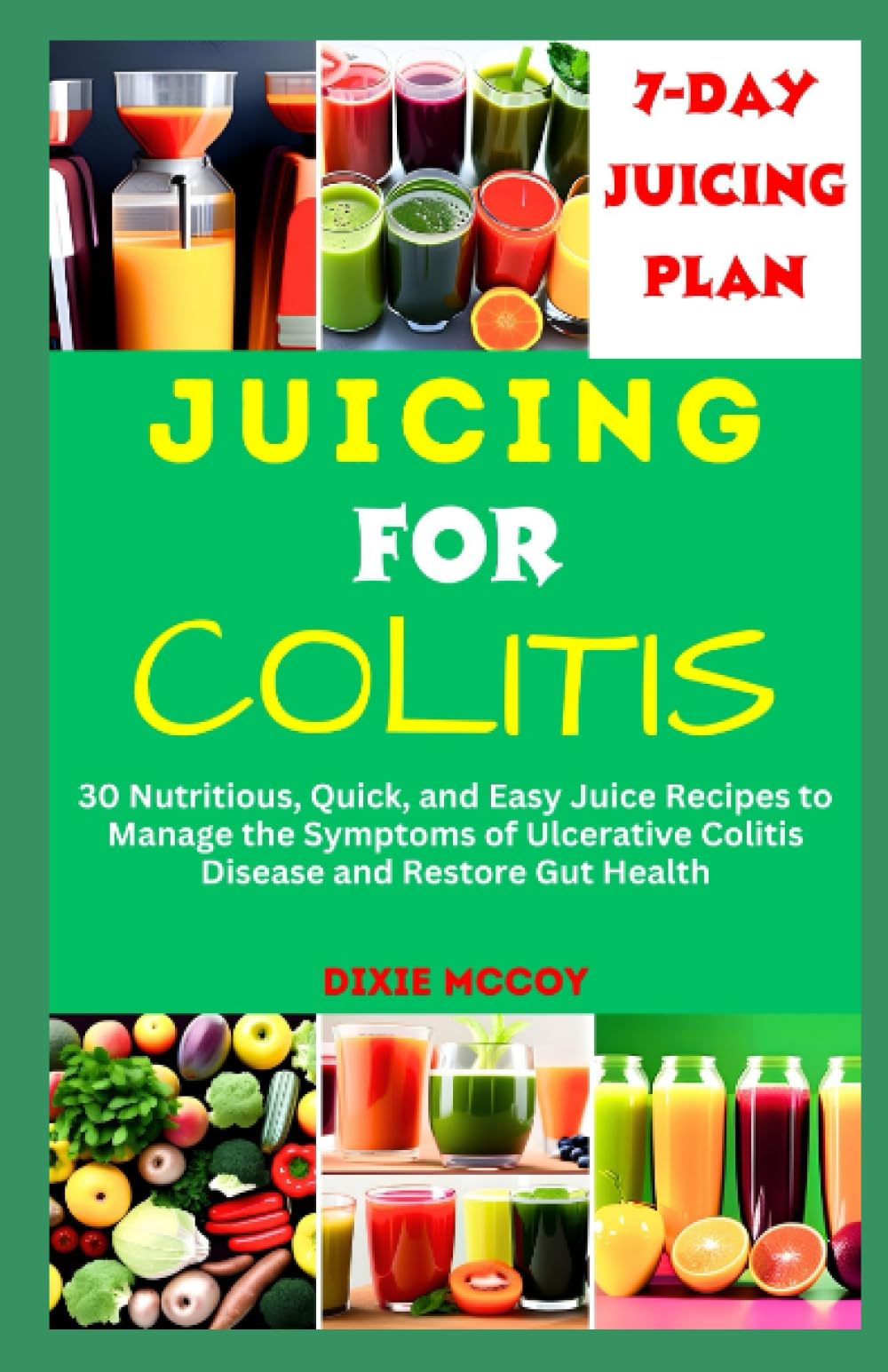 JUICING FOR COLITIS: 30 Nutritious, Quick, and Easy Juice Recipes to Manage the Symptoms of Ulcerative Colitis Disease and Restore Gut Health (Juice Your Path to Health) Health, Nutrition & Fitness