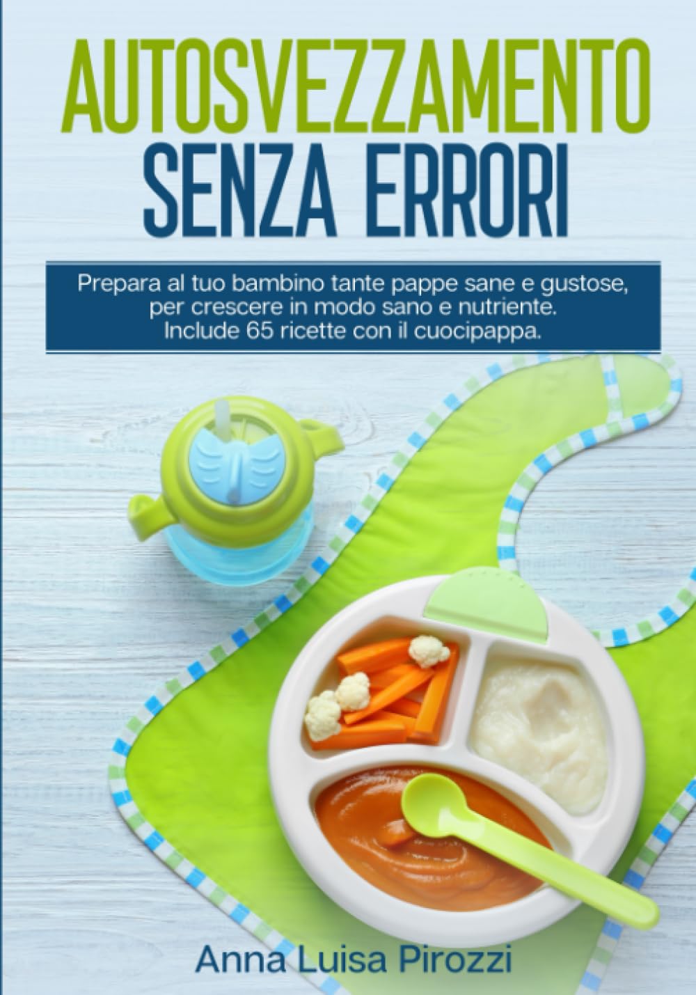 Autosvezzamento senza errori: prepara al tuo bambino tante pappe sane e gustose, per crescere in modo sano e nutriente. Include 65 ricette con il cuocipappa. 2 LIBRI IN 1 Cooking & Enjoying