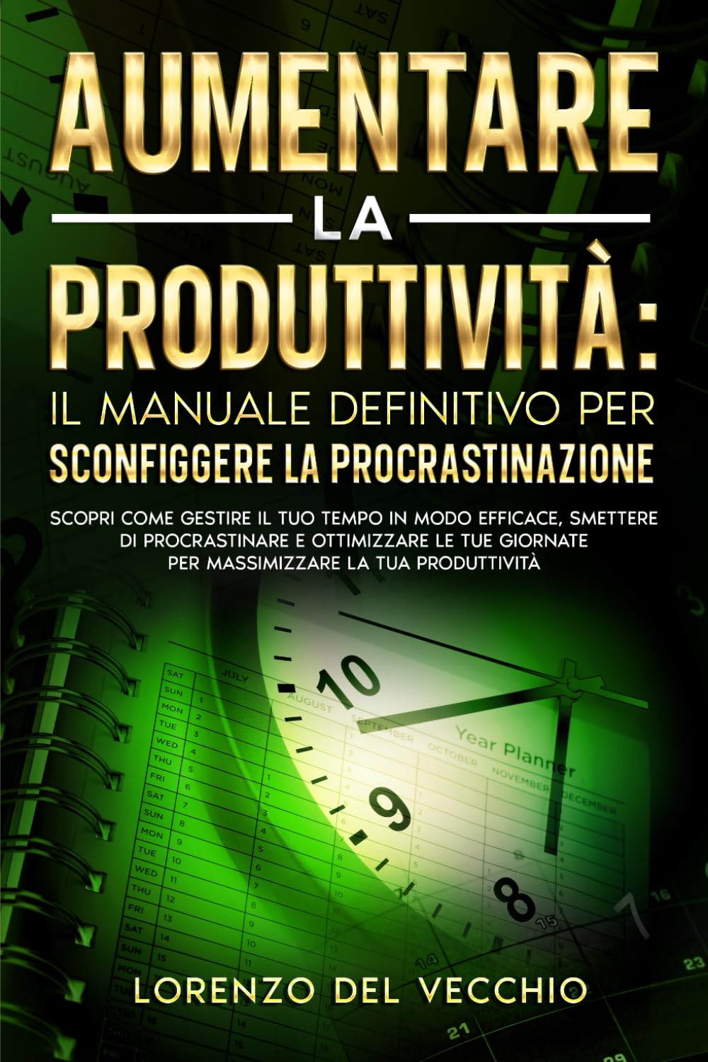 Aumentare la Produttività: Il Manuale Definitivo per Sconfiggere la Procrastinazione: Scopri come gestire il tuo tempo in modo efficace, smettere di procrastinare e ottimizzare le tue giornate book