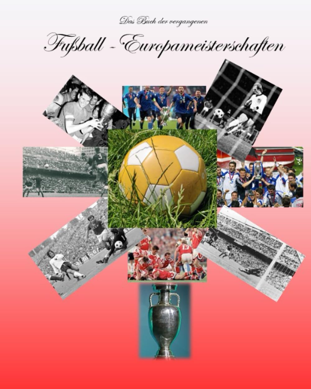 Das Buch der vergangenen Fußball-Europameisterschaften: Bis einschließlich zur EM 2020/21 Sports