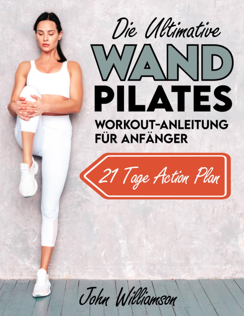 DIE ULTIMATIVE WAND PILATES WORKOUT-ANLEITUNG FÜR ANFÄNGER: Bewährte und einfache Wall Pilates Übungen, die deinen Körper transformieren und Fett verbrennen. Leisure & Fun
