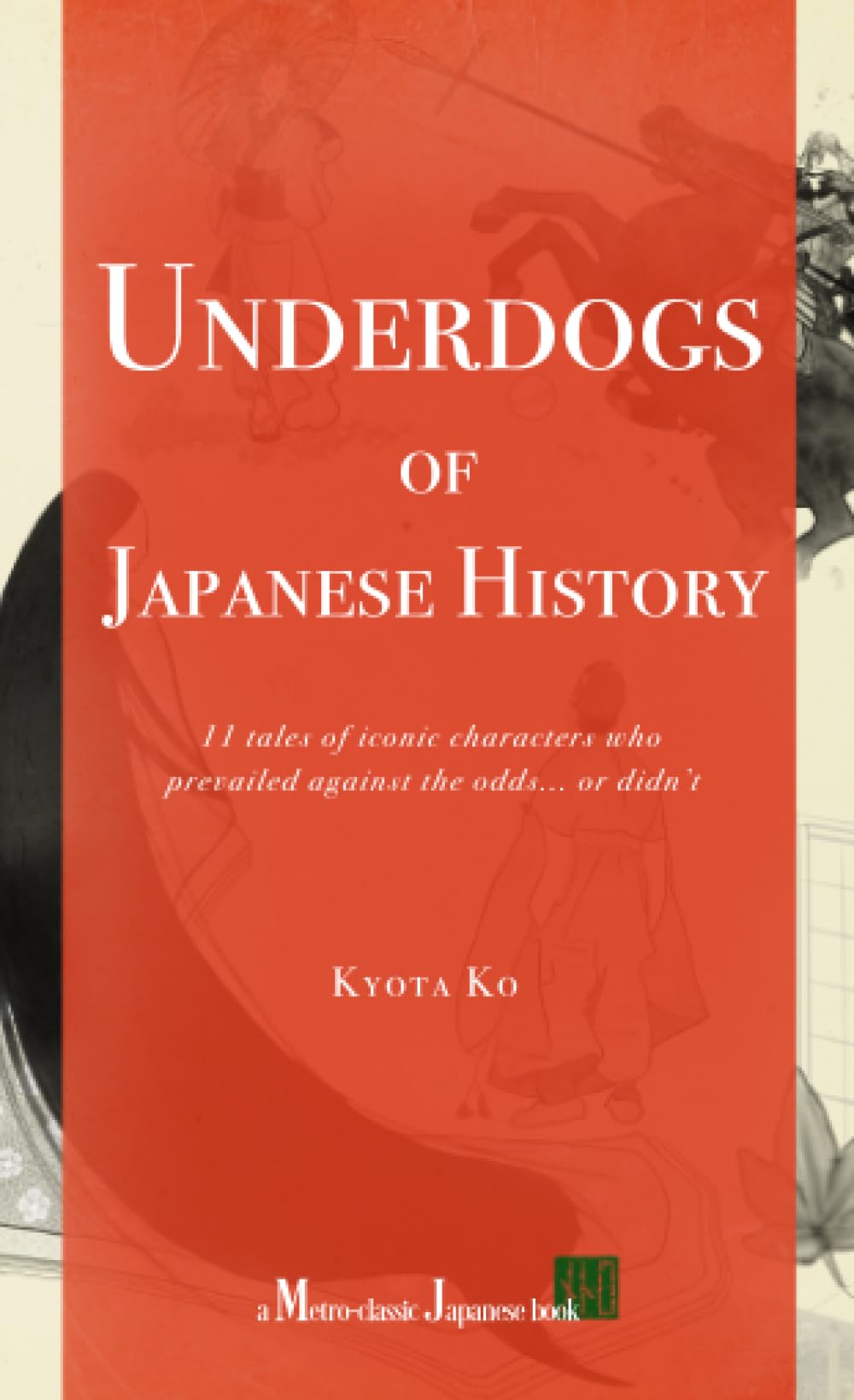 Underdogs of Japanese History: 11 tales of iconic characters who prevailed against the odds... or didn’t Contemporary literature Books