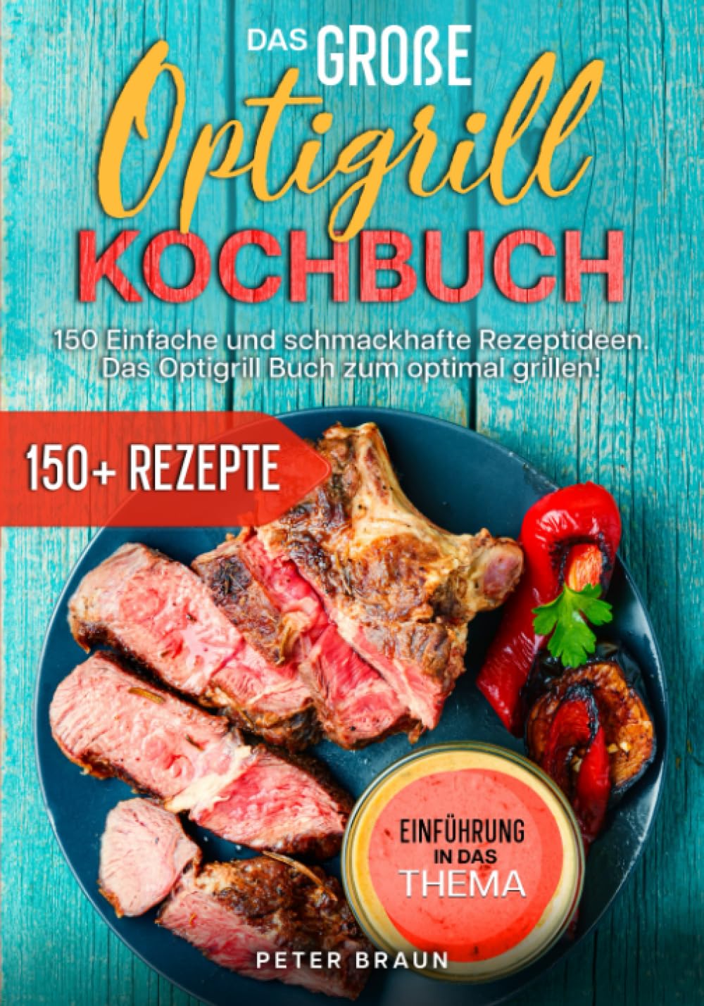 Das große Optigrill Kochbuch: 150 einfache und schmackhafte Rezeptideen. Das Optigrill Buch zum optimal grillen! Cooking & Enjoying