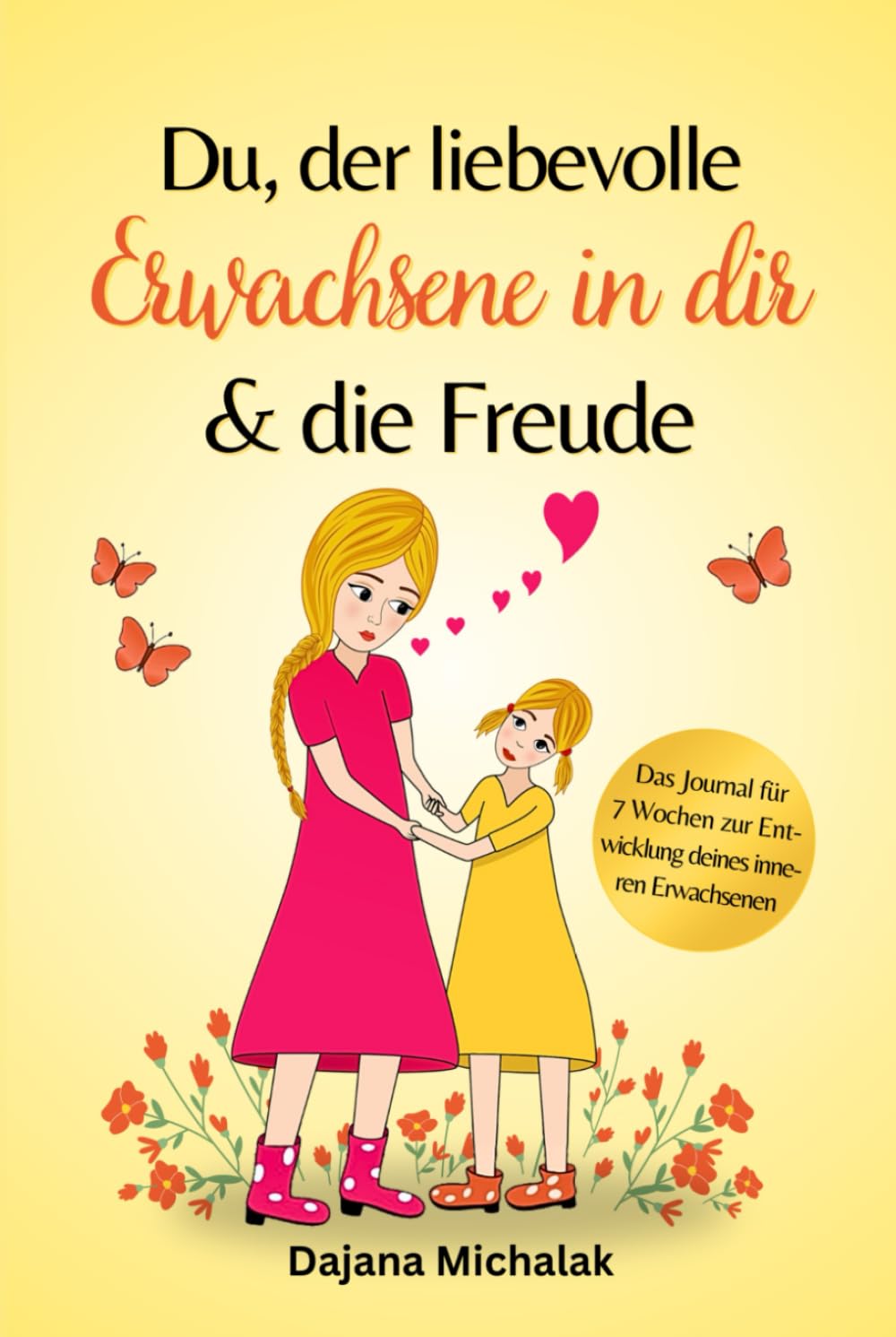Du, der liebevolle Erwachsene in dir und die Freude - Das Journal für 7 Wochen zur Entwicklung deines inneren Erwachsenen, damit das Kind in dir ein ... (Journale von Dajana Michalak, Band 2) Lifestyle