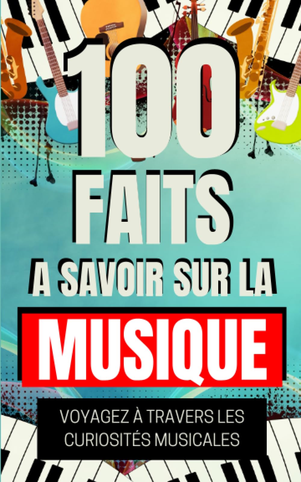 100 Faits a Savoir sur la Musique: Voyagez à travers les curiosités musicales | Tout ce que vous n'avez jamais su sur la musique. Arts & Music