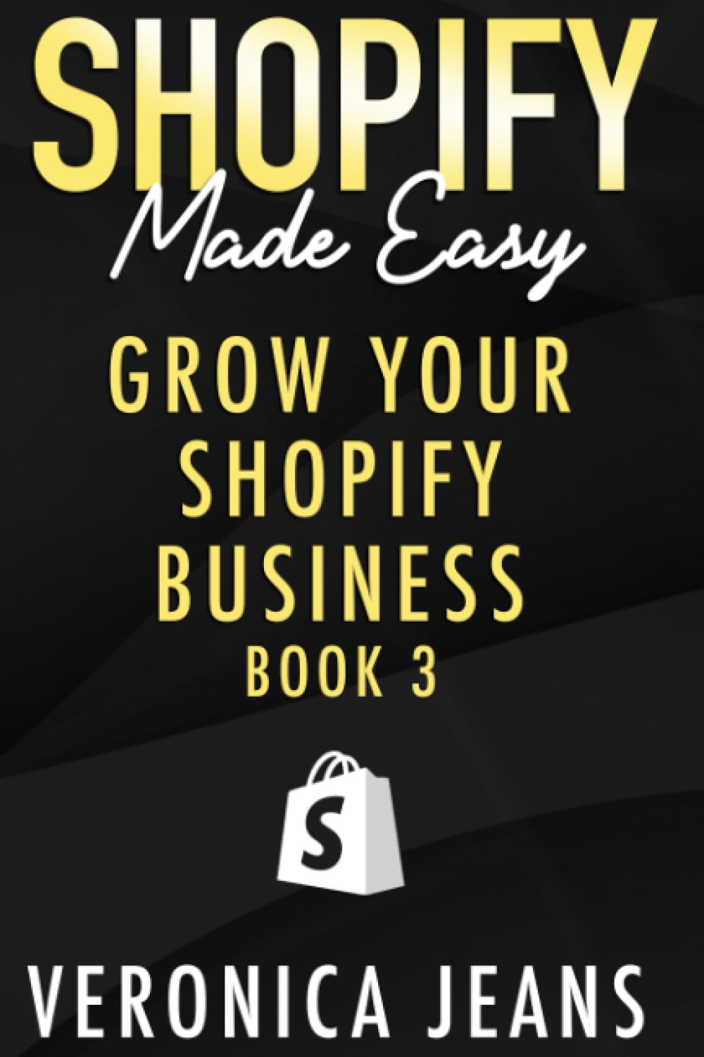 Grow Your Shopify Business: A step by step guide to boost your conversions and sales across all new marketing channels (Shopify Made Easy - 2024 ADDITION, Band 3) Business, Finance & Career