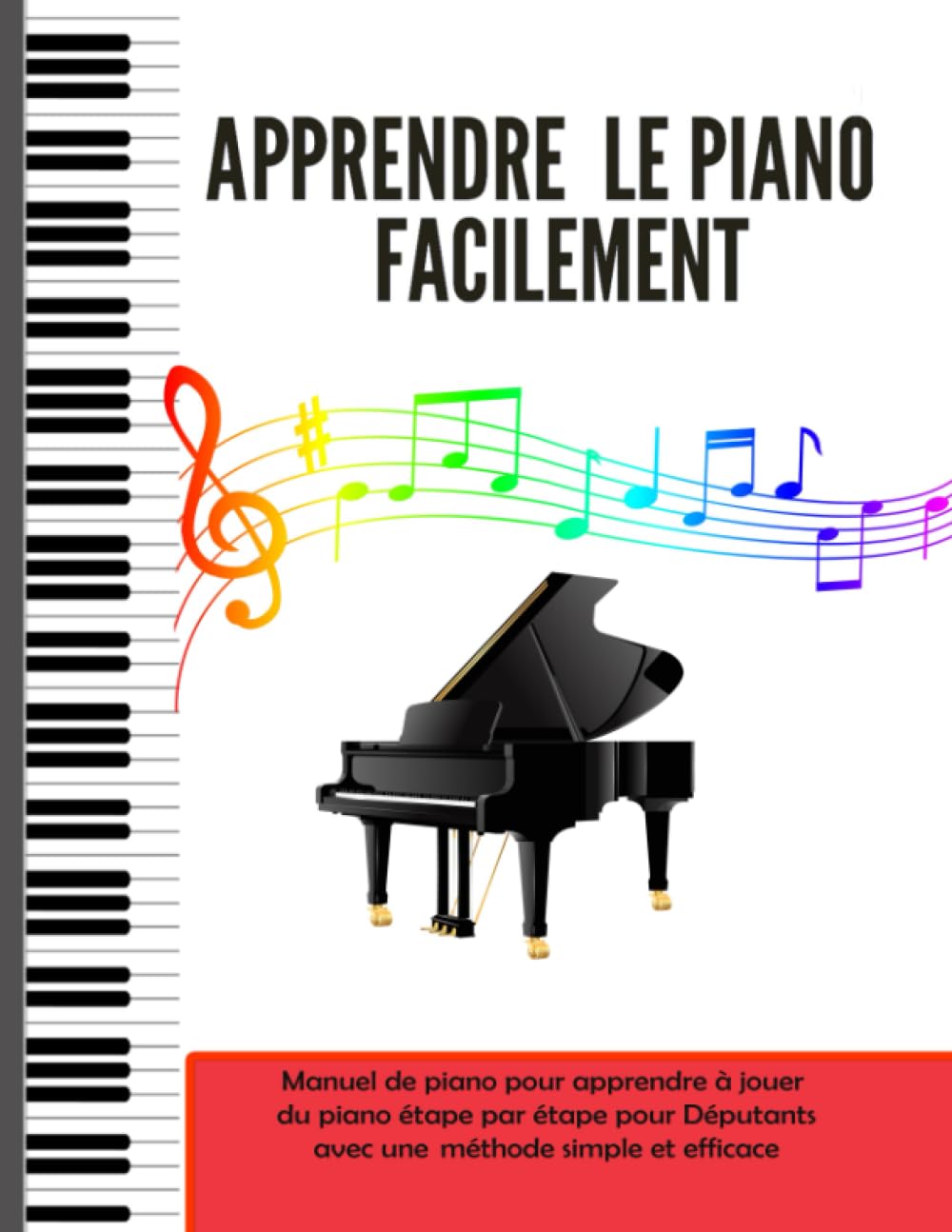Apprendre le Piano Facilement: Manuel de Piano pour Apprendre à Jouer du Piano Étape par Étape pour Débutants avec une Méthode Simple et Efficace - Théorie Musicale et Pratique Arts & Music