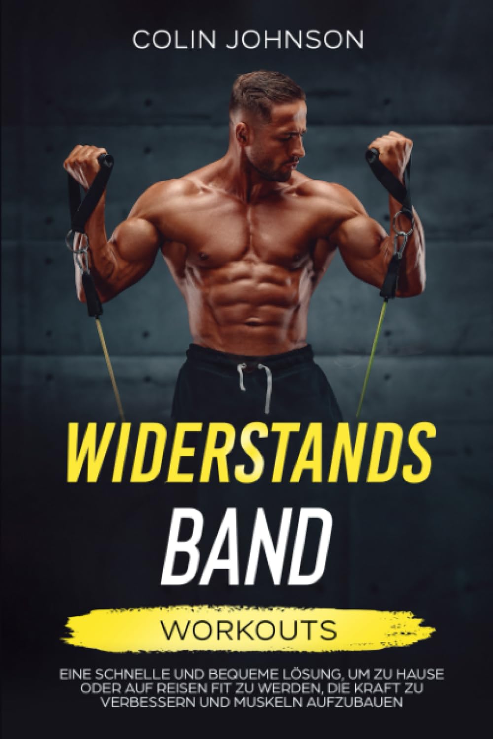 Widerstandsband-Workouts: Eine schnelle und bequeme Lösung, um zu Hause oder auf Reisen fit zu werden, die Kraft zu verbessern und Muskeln aufzubauen Health, Nutrition & Fitness