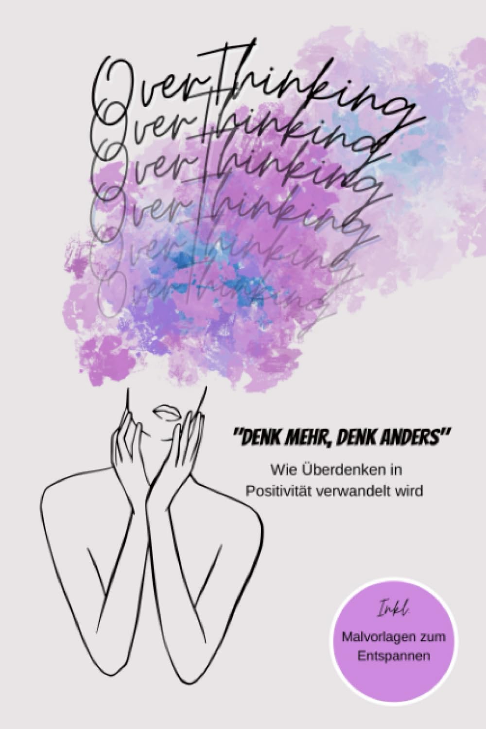 OverThinking "Denk mehr, Denk anders" | Wie Überdenken in Positivität verwandelt wird | Inkl. Malvorlagen zum Entspannen: Das Buch für Positives ... Positive Psychologie und Gelassenheit lernen Lifestyle
