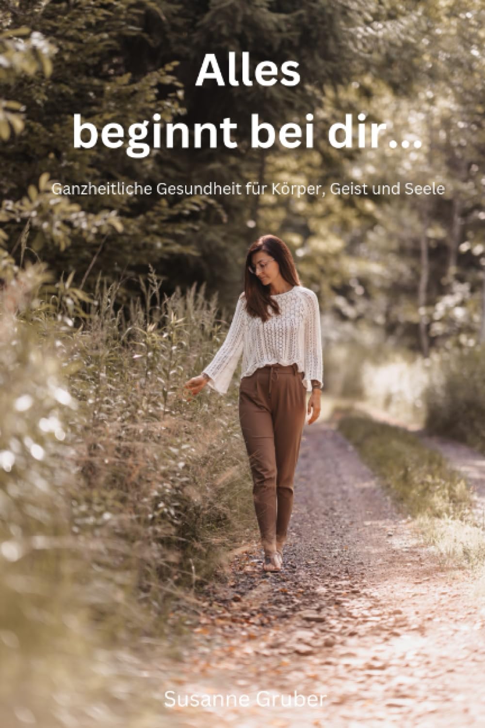 Alles beginnt bei dir...: Ganzheitliche Gesundheit für Körper, Geist und Seele Health, Nutrition & Fitness