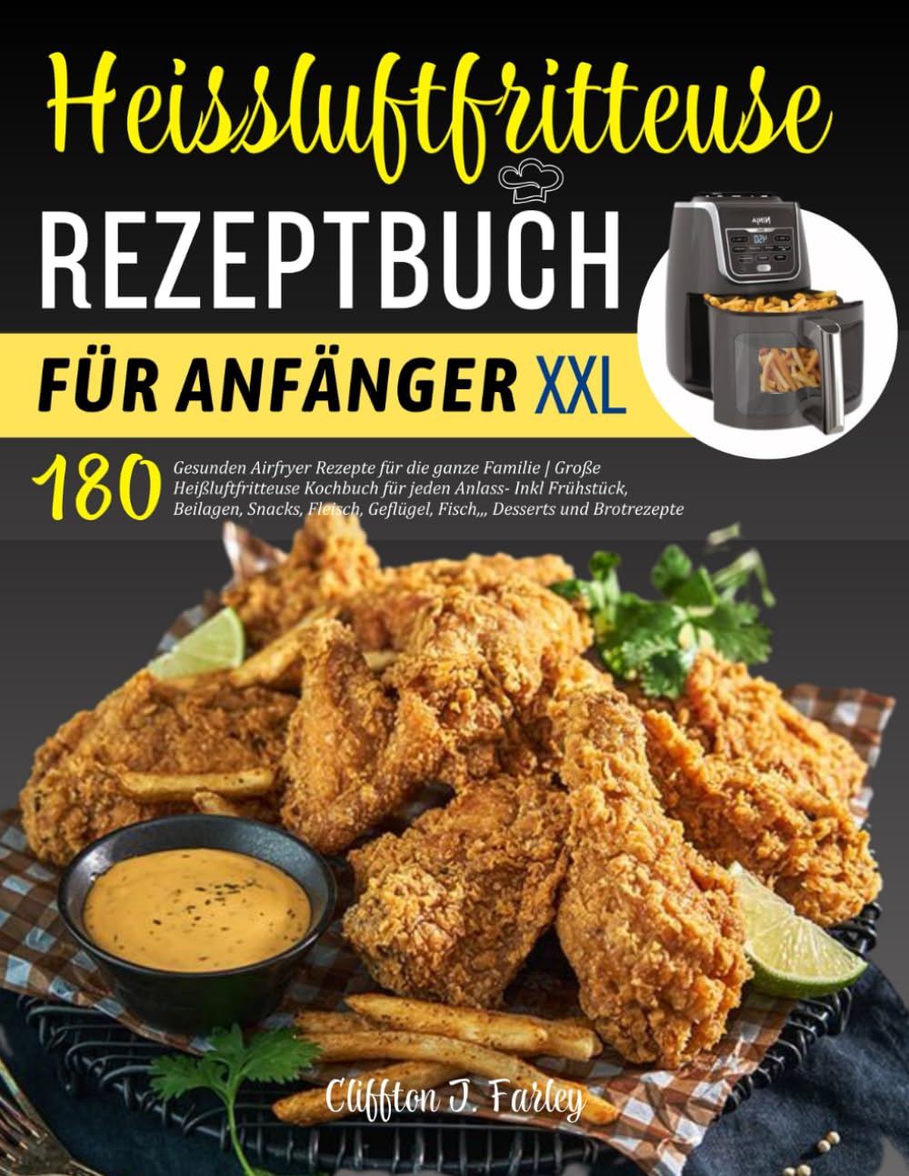 Heissluftfritteuse Rezeptbuch für Anfänger: 180 Gesunden Airfryer Rezepte für die ganze Familie | Große Heißluftfritteuse Kochbuch für jeden Anlass- ... Geflügel, Fisch,,, Desserts und Brotrezepte Photography