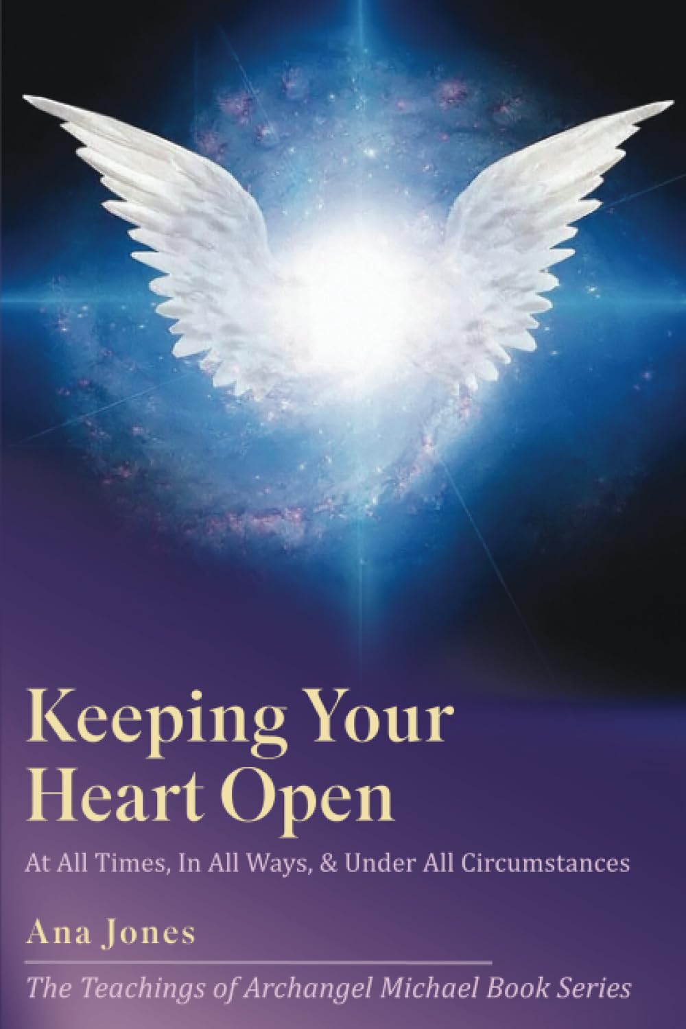 Keeping Your Heart Open: In All Ways, At All Times & Under All Circumstances (The Teachings of Archangel Michael Book Series, Band 2) Self-help