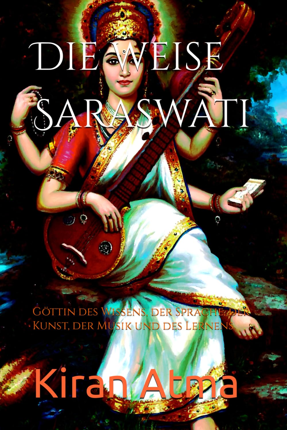 Die weise Saraswati: Göttin des Wissens, der Sprache, der Kunst, der Musik und des Lernens (Das hinduistische Pantheon enträtseln: Ihr wesentlicher ... Legenden, und Vedischen Texten, Band 7) Social Sciences