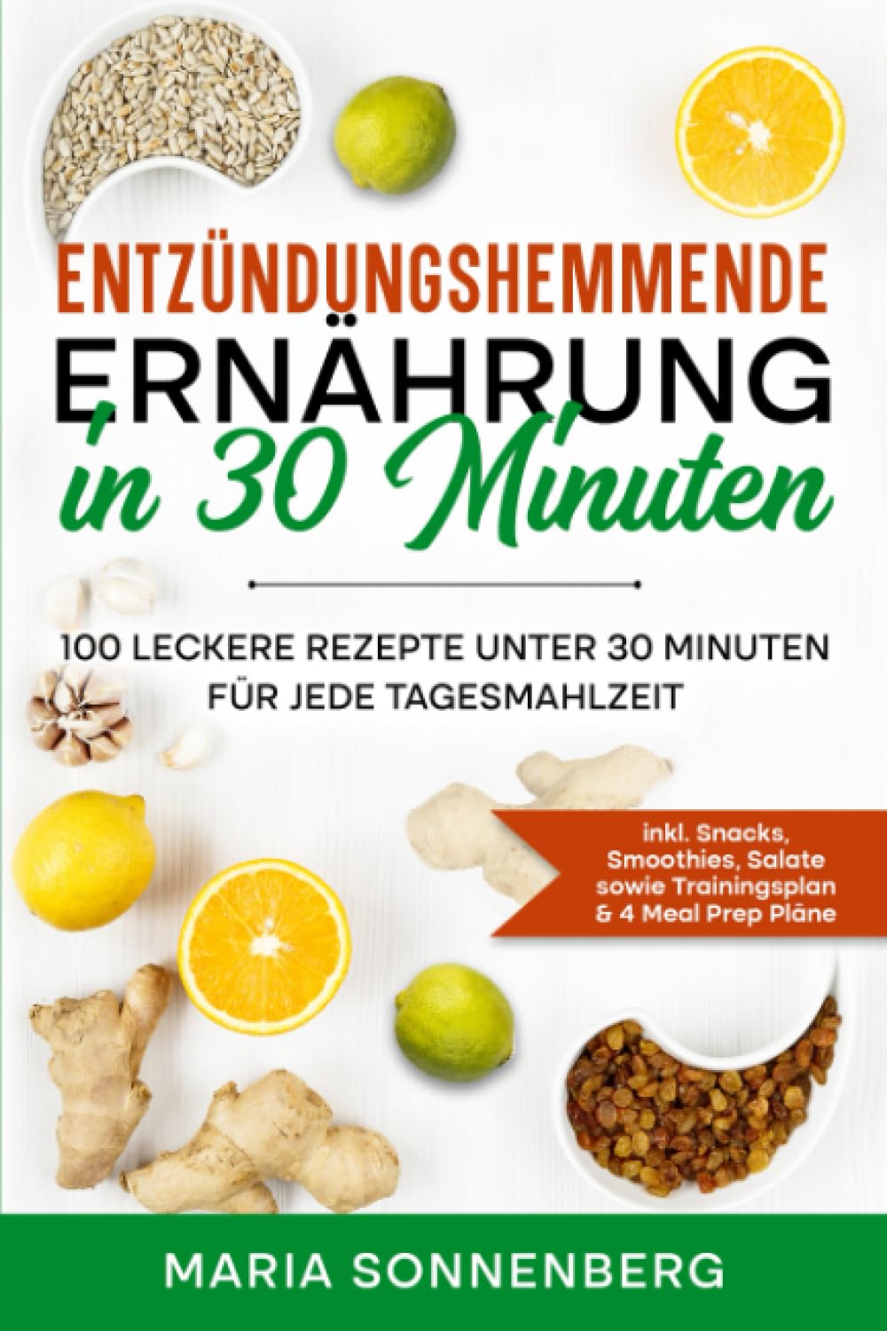 Entzündungshemmende Ernährung in 30 Minuten: 100 leckere Rezepte unter 30 Minuten für jede Tagesmahlzeit - inkl. Snacks, Smoothies, Salate sowie Trainingsplan & 4 Meal Prep Pläne Health, Nutrition & Fitness
