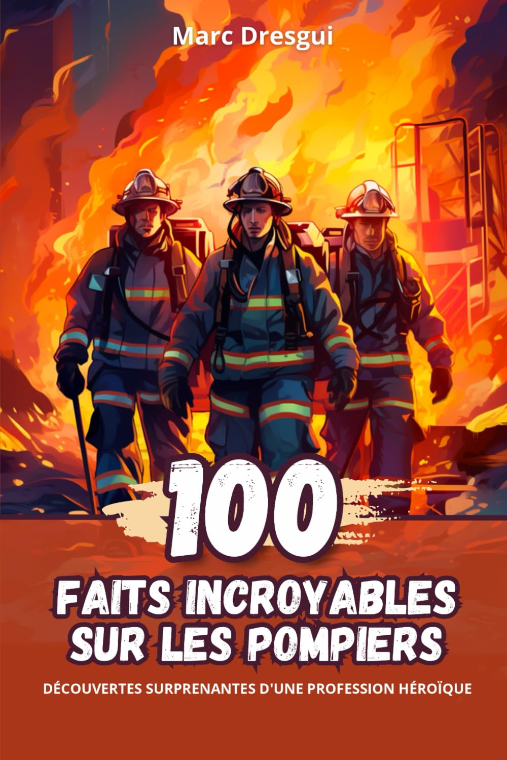 100 Faits Incroyables sur les Pompiers: Découvertes Surprenantes d'une Profession Héroïque Novels & Short Stories