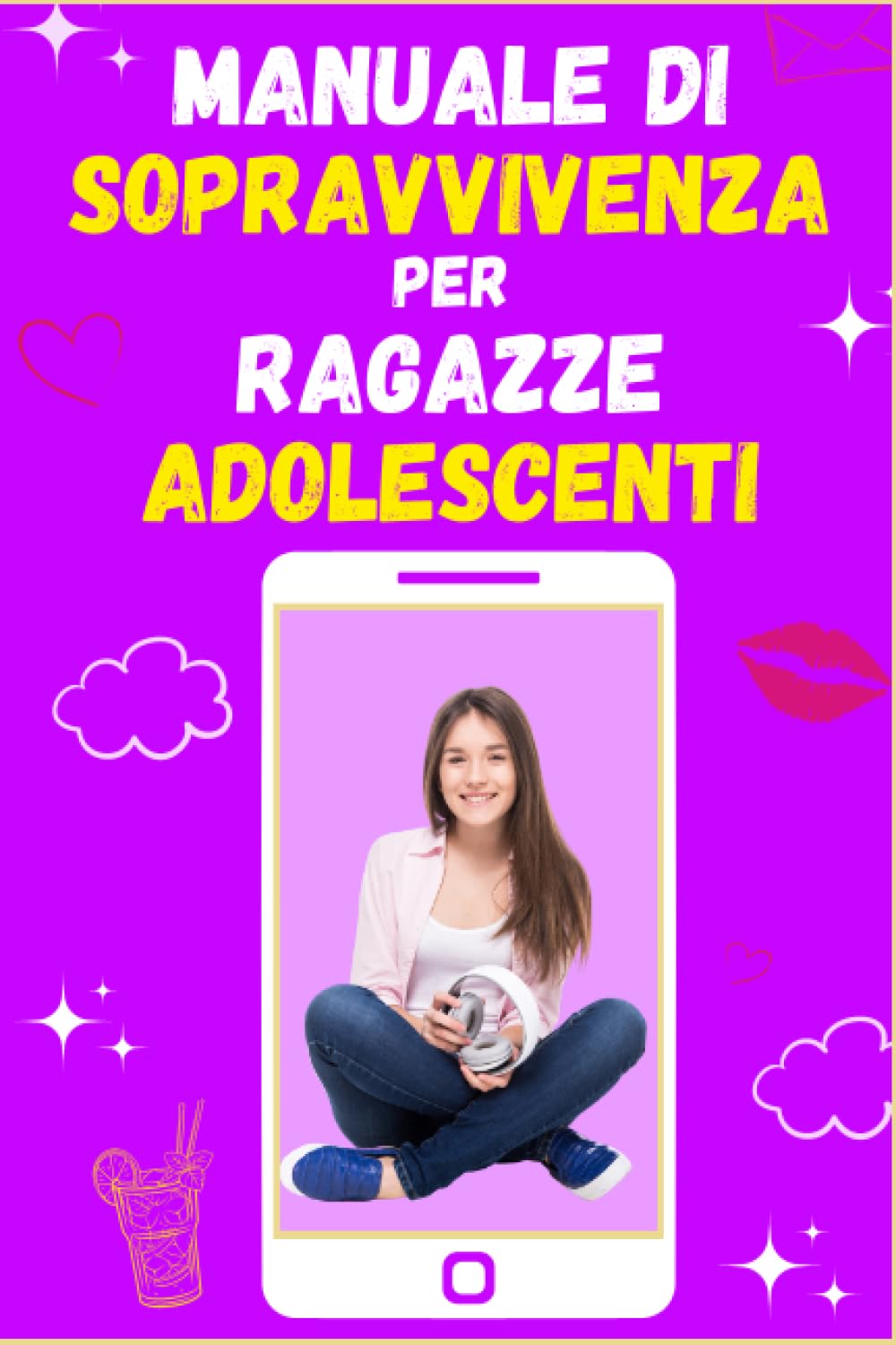 Manuale di Sopravvivenza per Ragazze Adolescenti: 100 Consigli Indispensabili che ogni Ragazza deve Conoscere per Affrontare meglio l'Adolescenza, Raggiungere i Propri Obiettivi e Vivere Felice Education