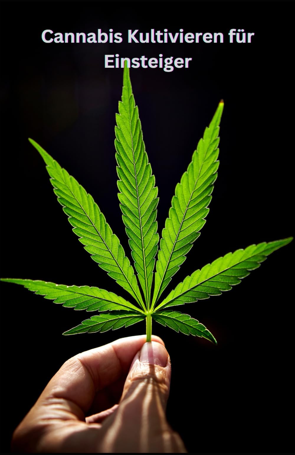 Cannabis Kultivieren für Einsteiger: Einfache Anleitung zum erfolgreichen Anbau Hobbies & Crafts