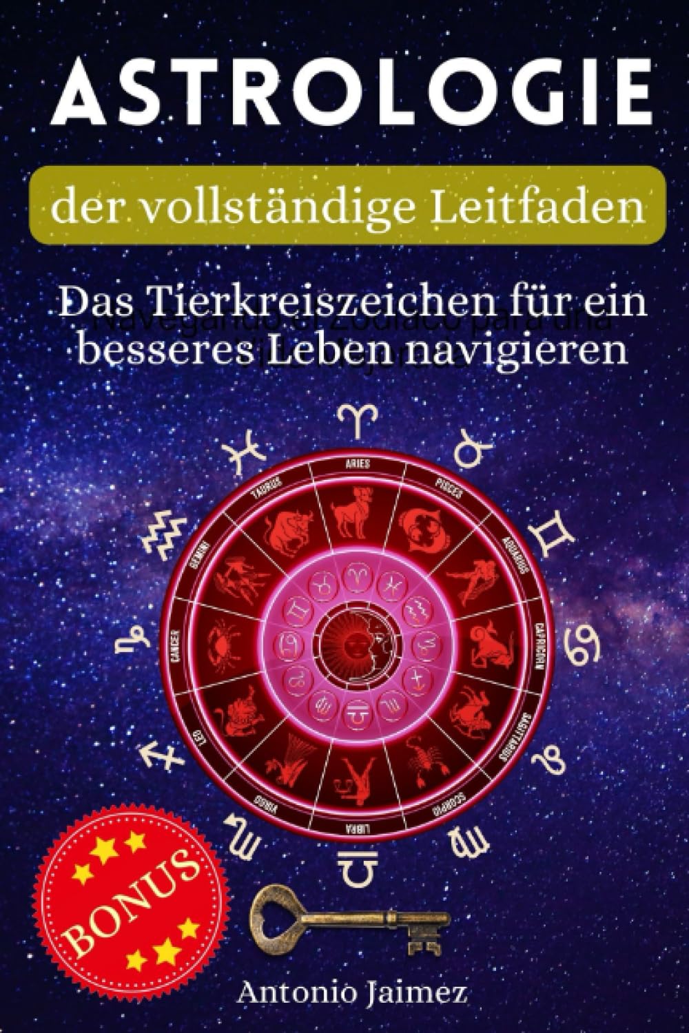 Astrologie, der vollständige Leitfaden: Das Tierkreiszeichen für ein besseres Leben navigieren (Horoskop, Tierkreiszeichen, Geburtshoroskop, ... akashische Aufzeichnungen, Karma, Band 1) Religion & Esotericism
