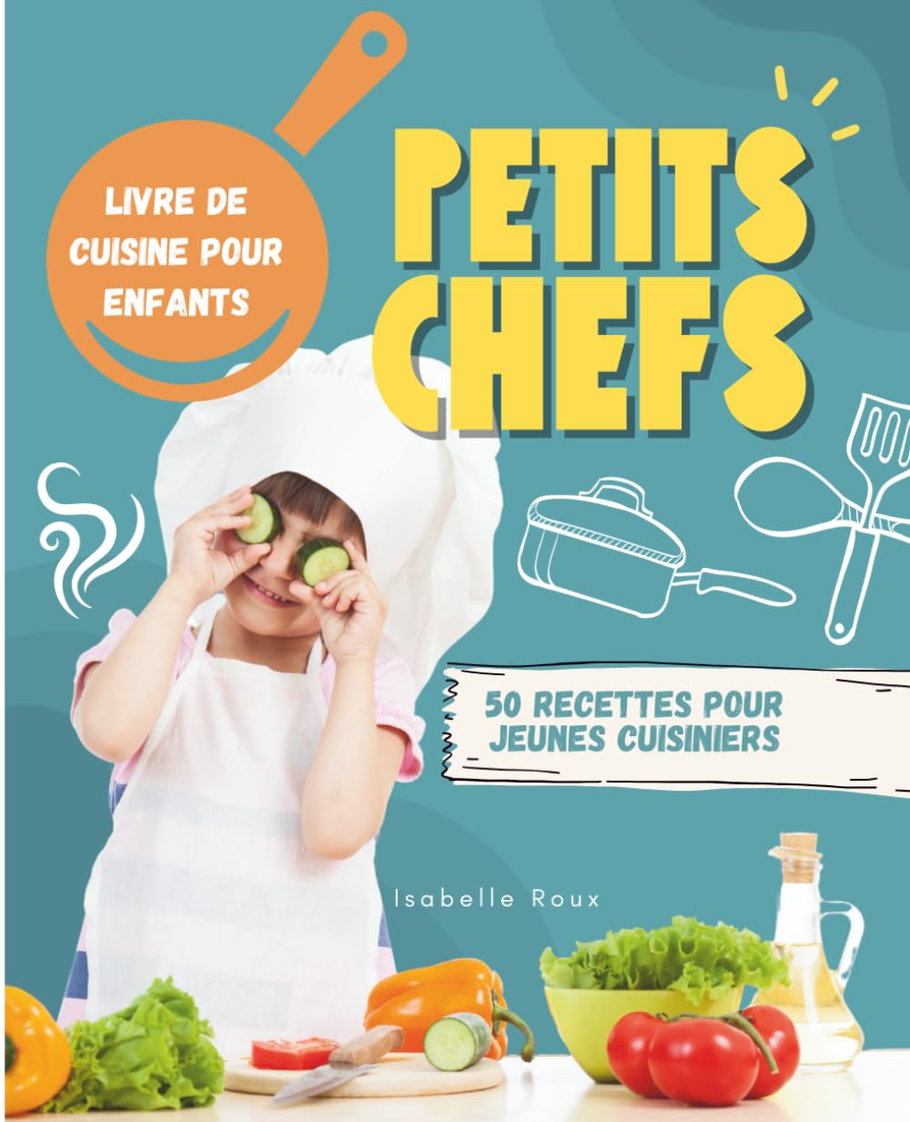PETITS CHEFS: Livre de cuisine pour enfants dès 7 ans - 50 recettes faciles pour apprendre à cuisiner book