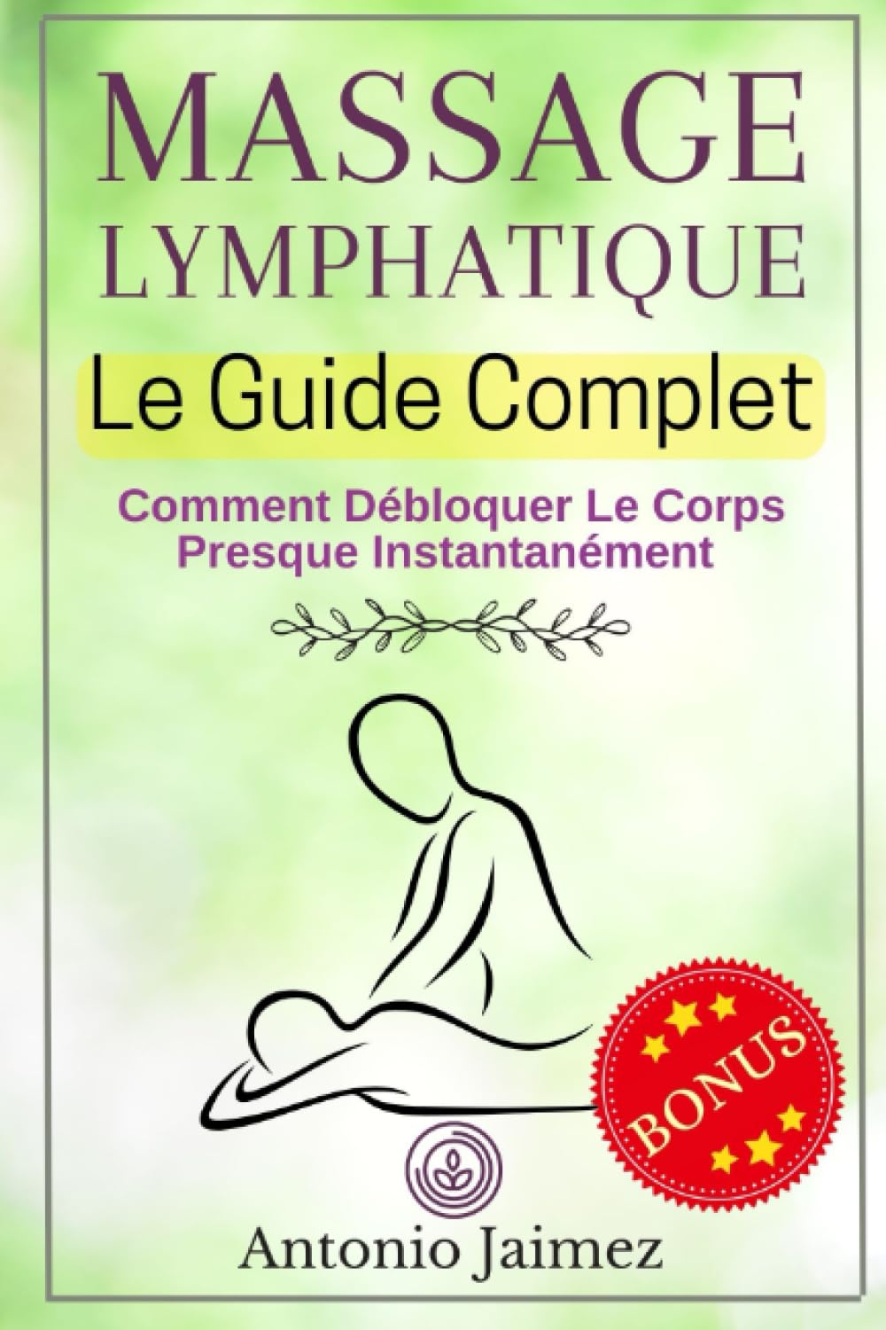 Massage Lymphatique, Le Guide Complet: Comment Débloquer Le Corps Presque Instantanément book